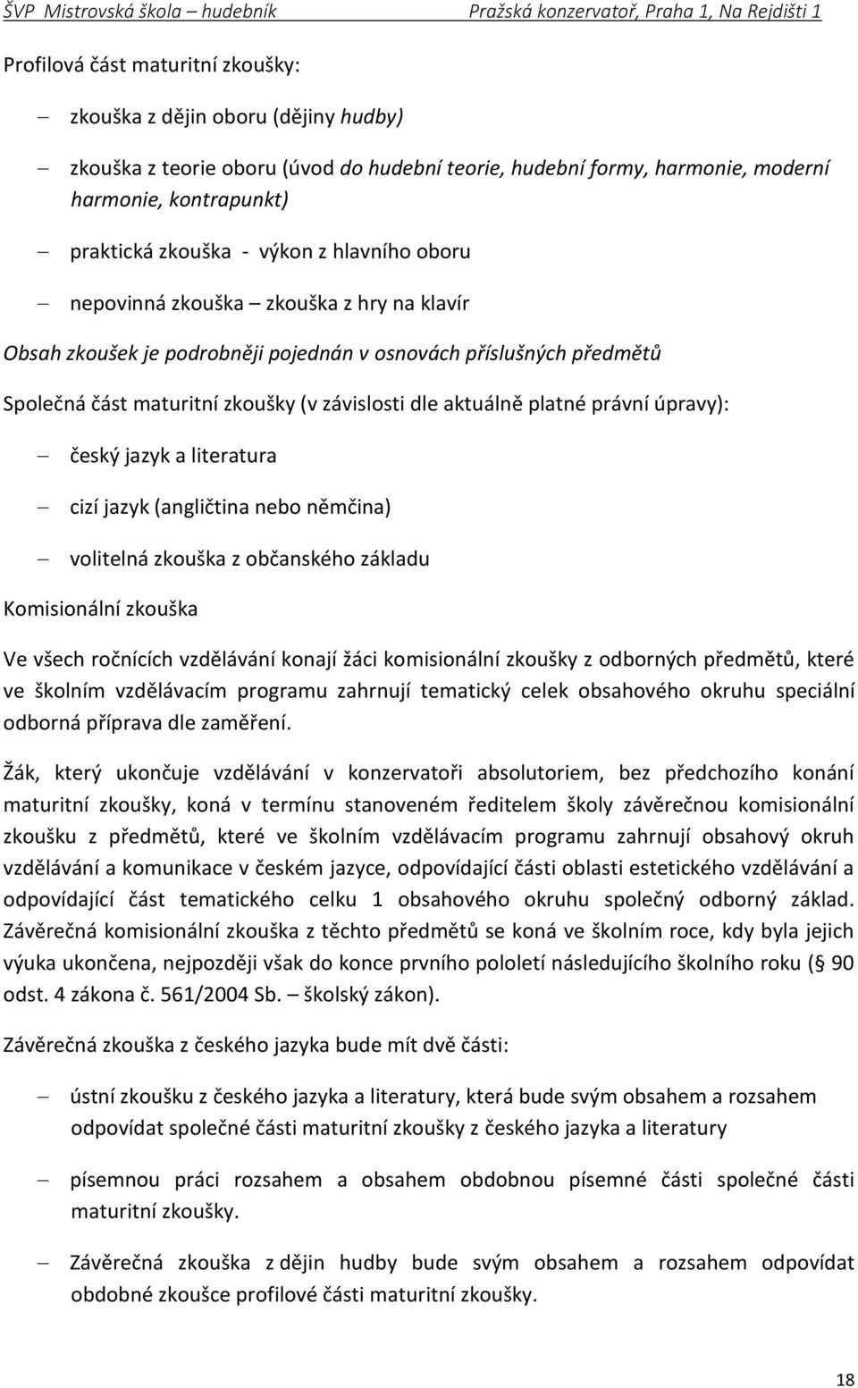 právní úpravy): český jazyk a literatura cizí jazyk (angličtina nebo němčina) volitelná zkouška z občanského základu Komisionální zkouška Ve všech ročnících vzdělávání konají žáci komisionální