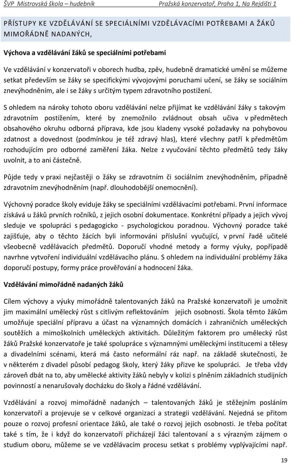 S ohledem na nároky tohoto oboru vzdělávání nelze přijímat ke vzdělávání žáky s takovým zdravotním postižením, které by znemožnilo zvládnout obsah učiva v předmětech obsahového okruhu odborná