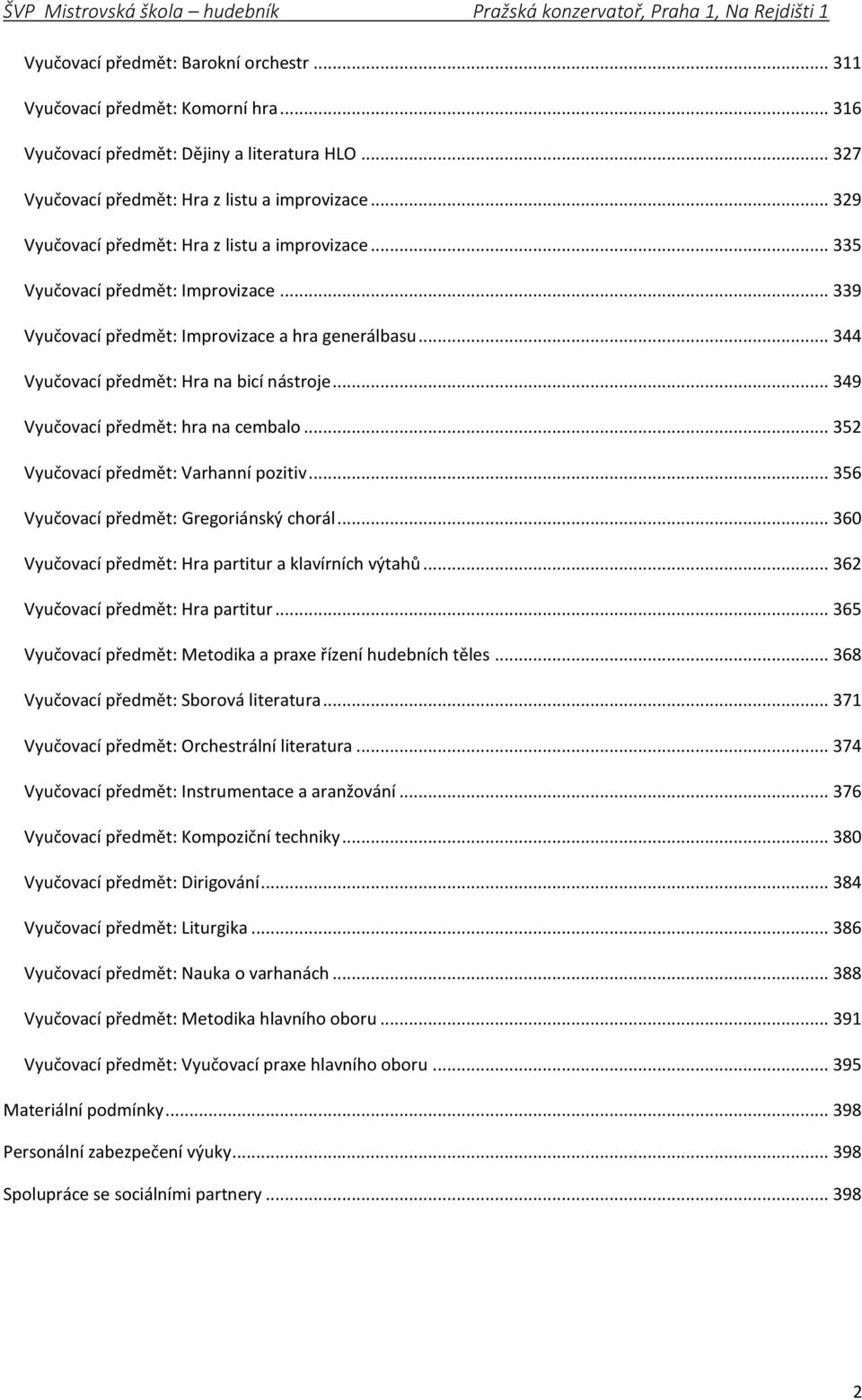 .. 349 Vyučovací předmět: hra na cembalo... 352 Vyučovací předmět: Varhanní pozitiv... 356 Vyučovací předmět: Gregoriánský chorál... 360 Vyučovací předmět: Hra partitur a klavírních výtahů.