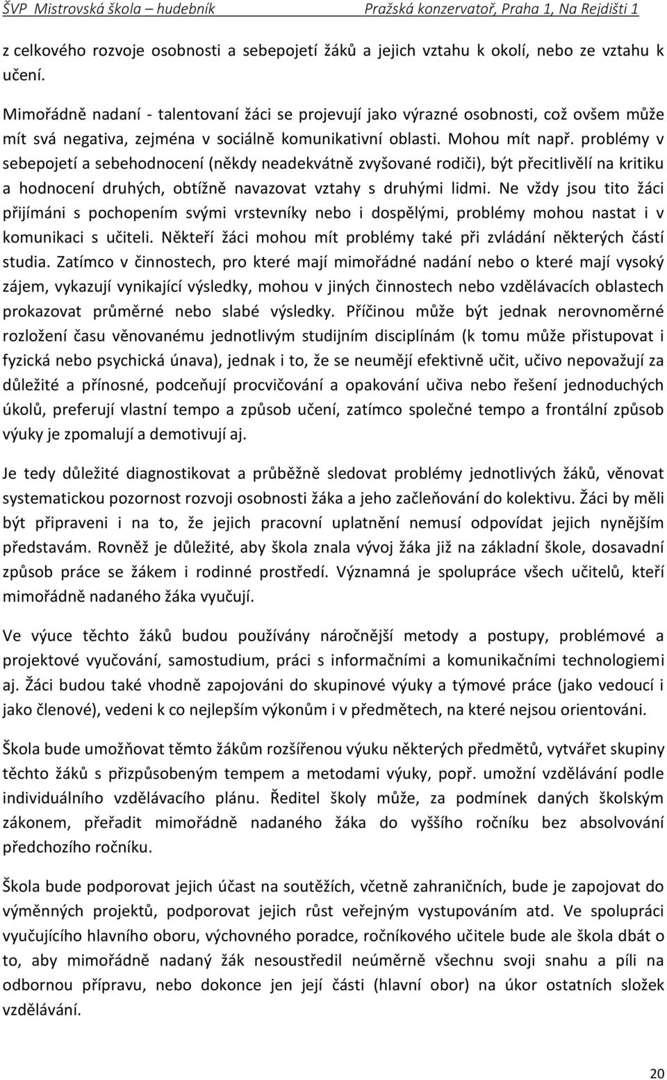 problémy v sebepojetí a sebehodnocení (někdy neadekvátně zvyšované rodiči), být přecitlivělí na kritiku a hodnocení druhých, obtížně navazovat vztahy s druhými lidmi.