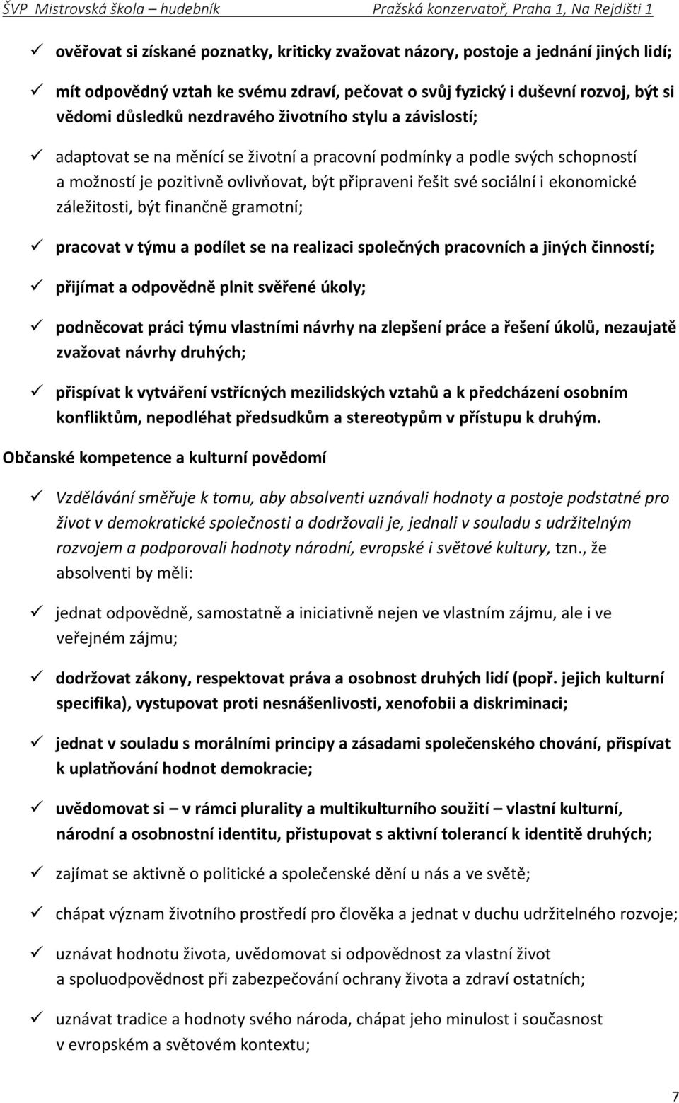 záležitosti, být finančně gramotní; pracovat v týmu a podílet se na realizaci společných pracovních a jiných činností; přijímat a odpovědně plnit svěřené úkoly; podněcovat práci týmu vlastními návrhy