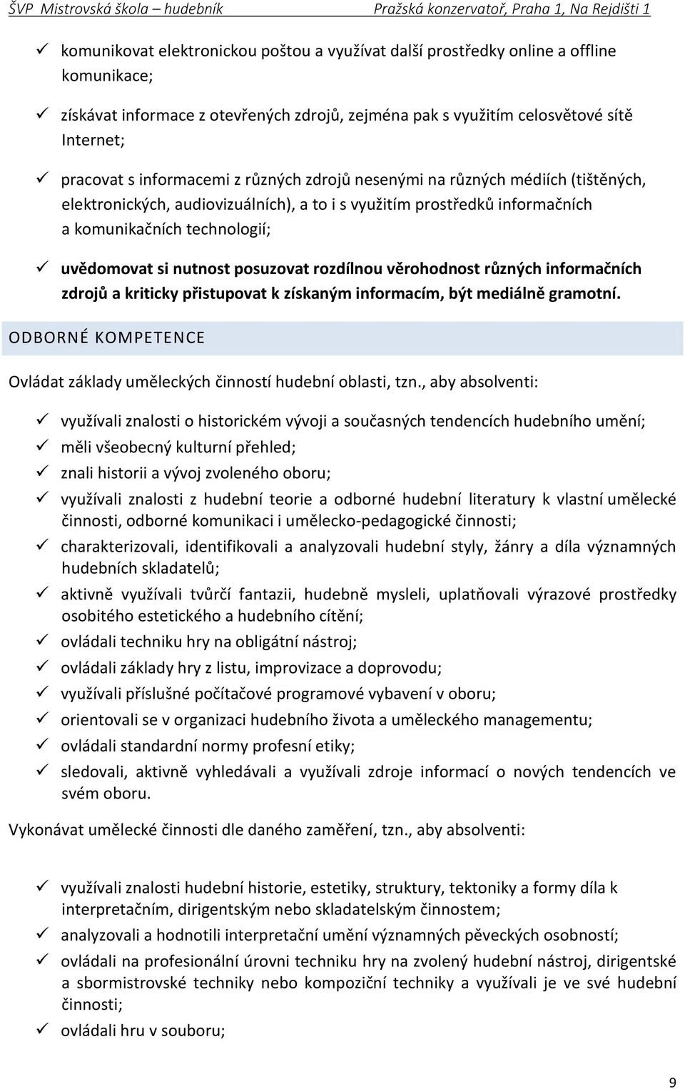 posuzovat rozdílnou věrohodnost různých informačních zdrojů a kriticky přistupovat k získaným informacím, být mediálně gramotní.