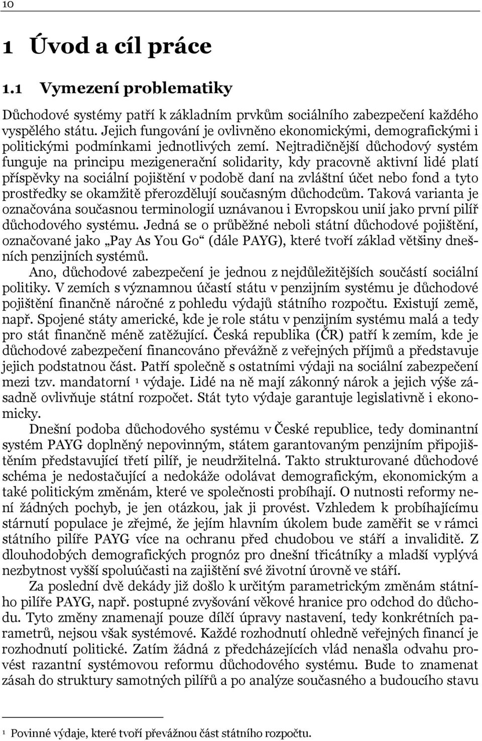 Nejtradičnější důchodový systém funguje na principu mezigenerační solidarity, kdy pracovně aktivní lidé platí příspěvky na sociální pojištění v podobě daní na zvláštní účet nebo fond a tyto