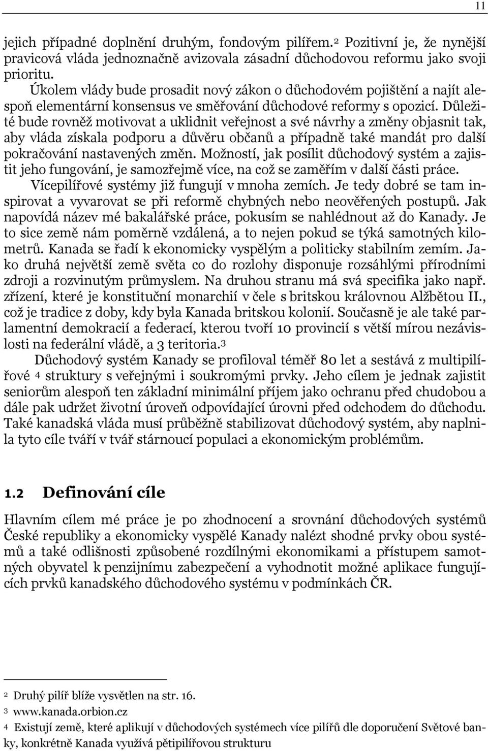 Důležité bude rovněž motivovat a uklidnit veřejnost a své návrhy a změny objasnit tak, aby vláda získala podporu a důvěru občanů a případně také mandát pro další pokračování nastavených změn.