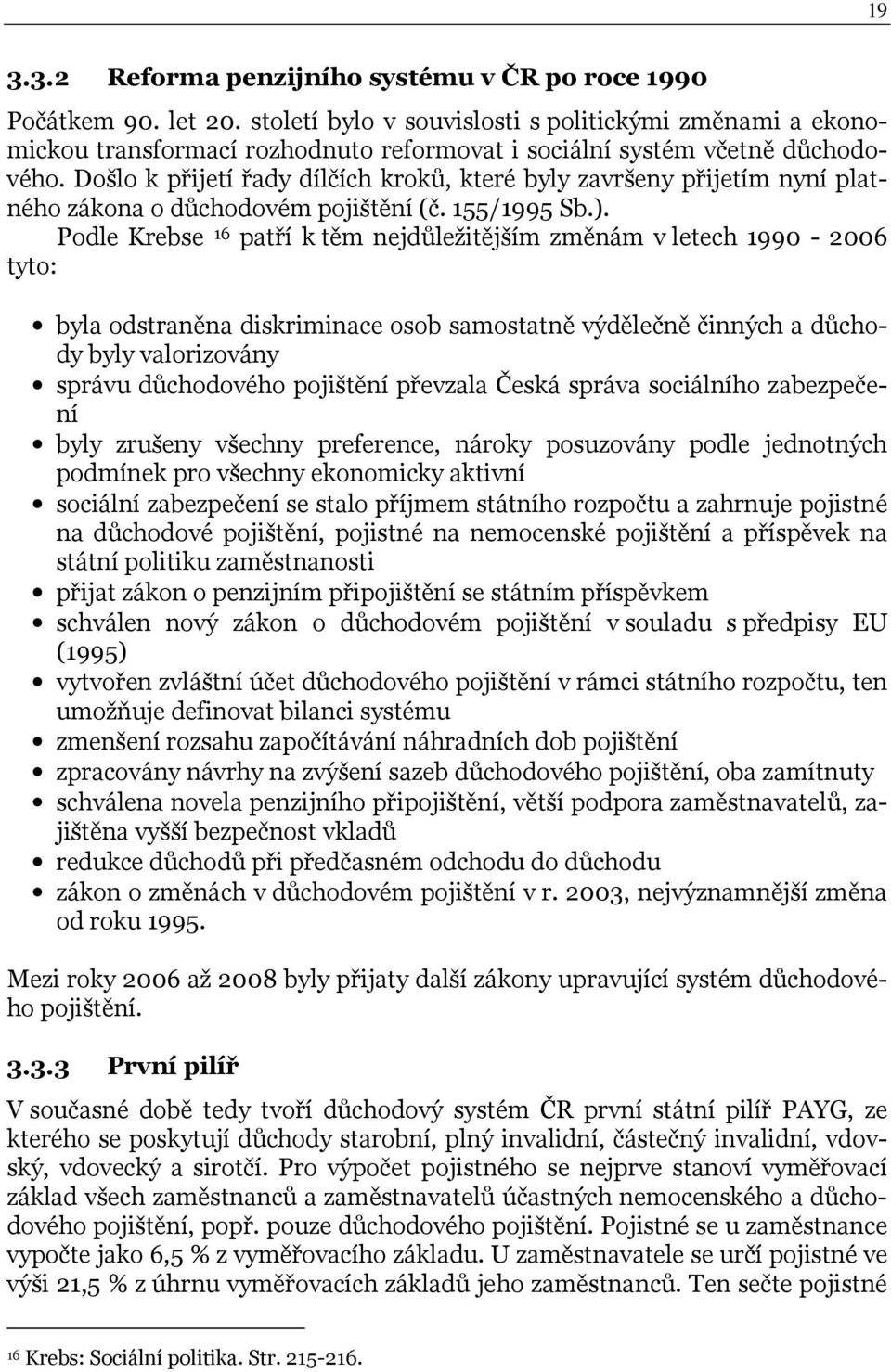 Došlo k přijetí řady dílčích kroků, které byly završeny přijetím nyní platného zákona o důchodovém pojištění (č. 155/1995 Sb.).