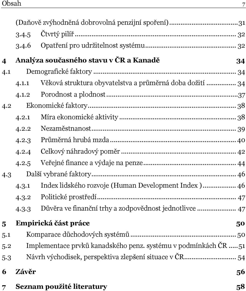 .. 39 4.2.3 Průměrná hrubá mzda... 40 4.2.4 Celkový náhradový poměr... 42 4.2.5 Veřejné finance a výdaje na penze... 44 4.3 Další vybrané faktory... 46 4.3.1 Index lidského rozvoje (Human Development Index ).