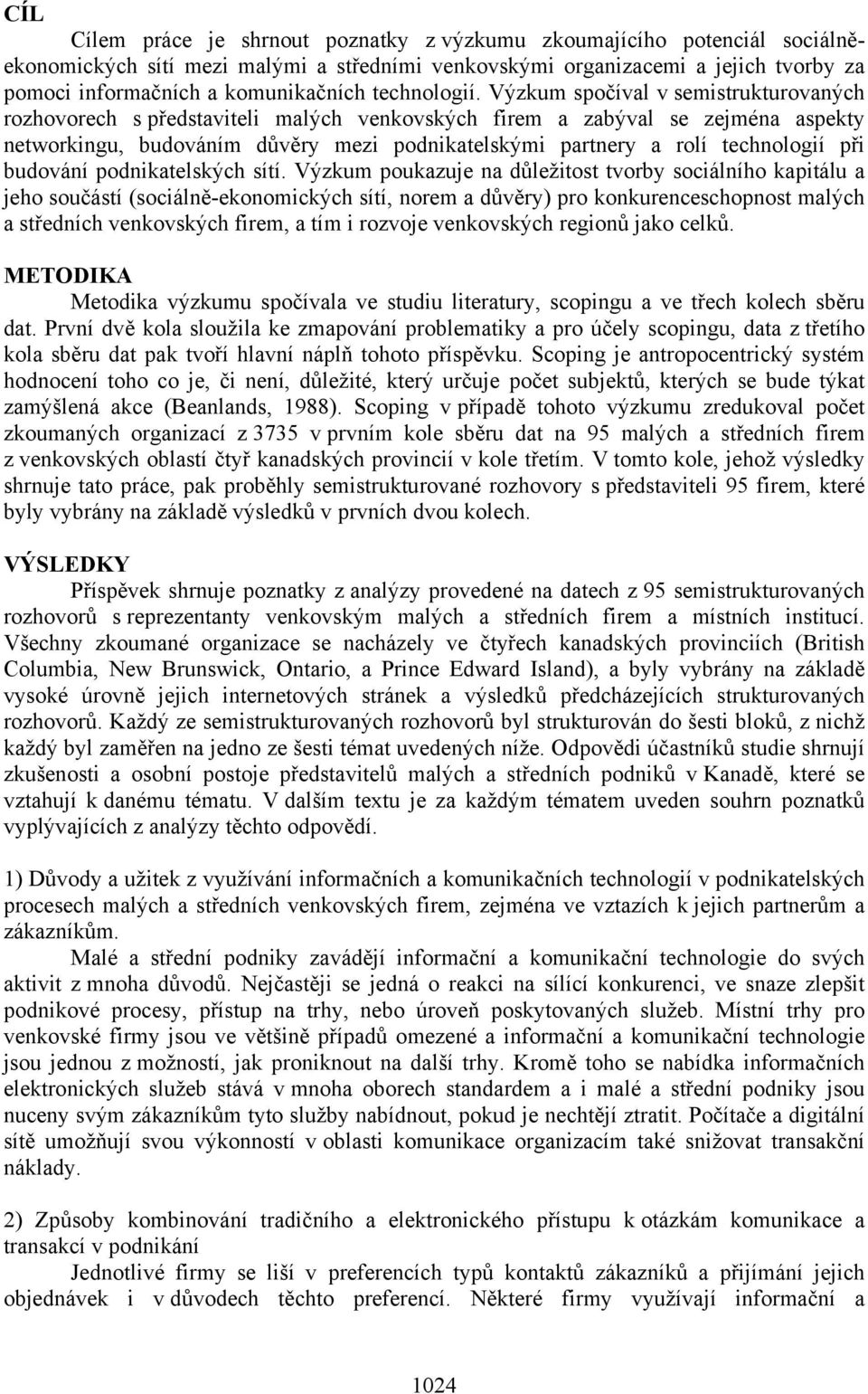 Výzkum spočíval v semistrukturovaných rozhovorech s představiteli malých venkovských firem a zabýval se zejména aspekty networkingu, budováním důvěry mezi podnikatelskými partnery a rolí technologií