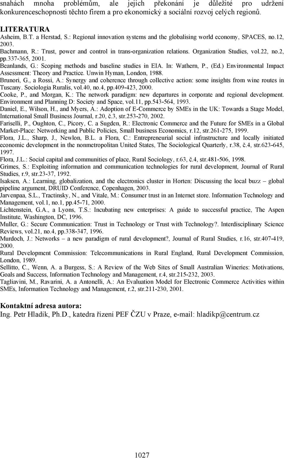 337-365, 2001. Beanlands, G.: Scoping methods and baseline studies in EIA. In: Wathern, P., (Ed.) Environmental Impact Assessment: Theory and Practice. Unwin Hyman, London, 1988. Brunori, G.