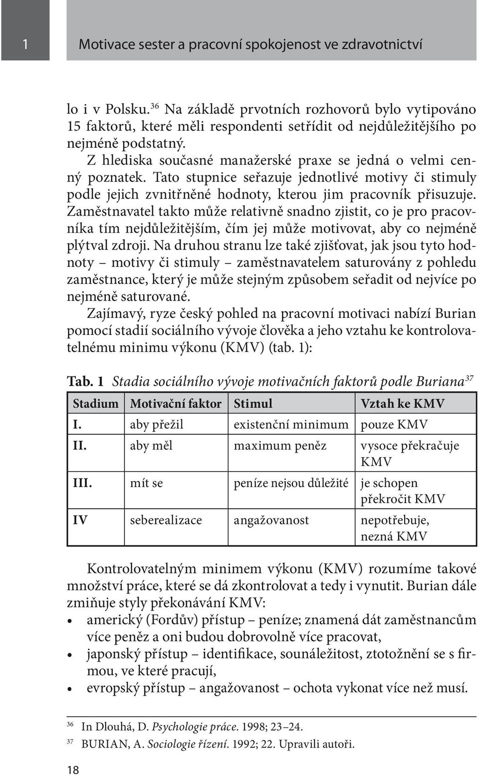 Z hlediska současné manažerské praxe se jedná o velmi cenný poznatek. Tato stupnice seřazuje jednotlivé motivy či stimuly podle jejich zvnitřněné hodnoty, kterou jim pracovník přisuzuje.