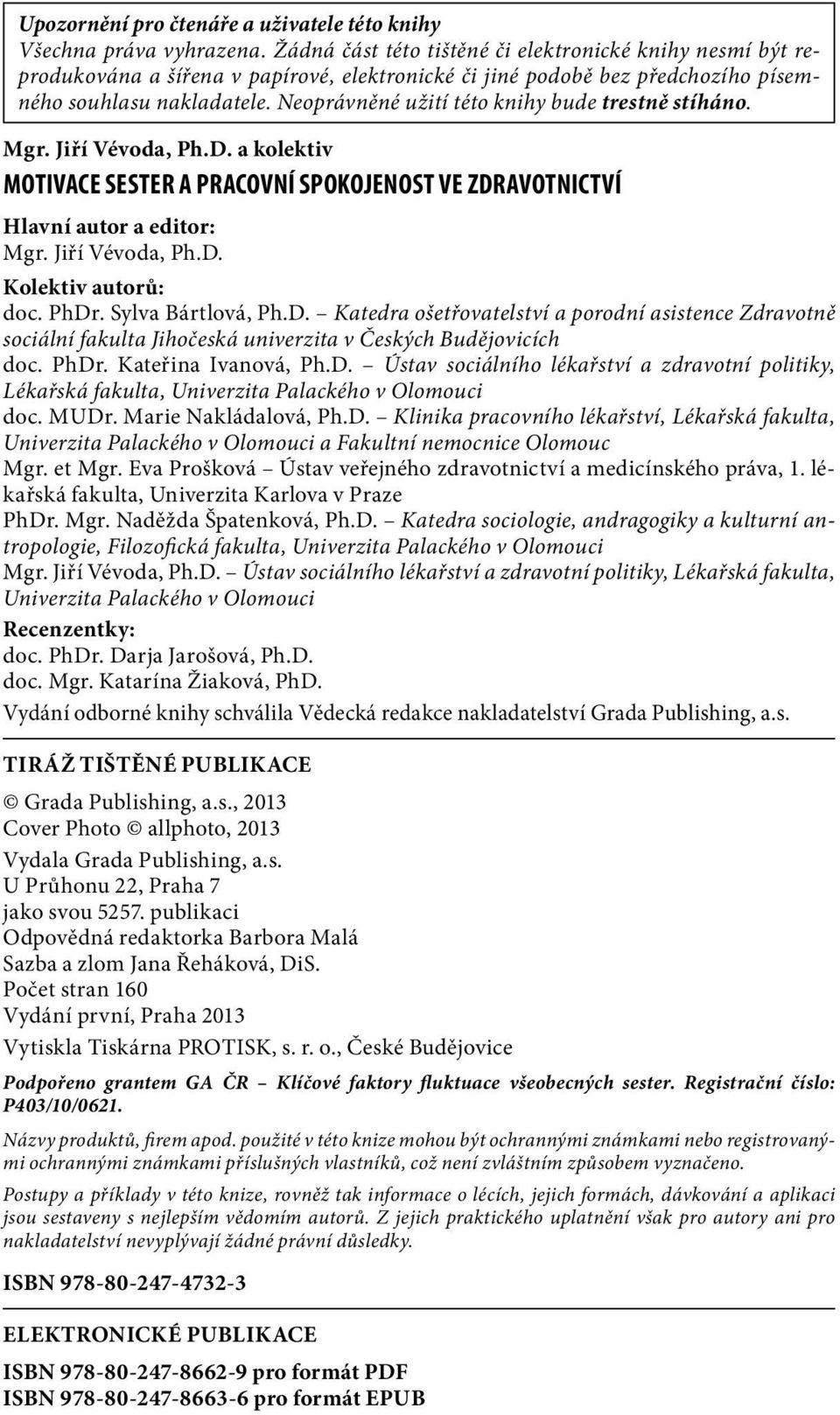 Neoprávněné užití této knihy bude trestně stíháno. Mgr. Jiří Vévoda, Ph.D. a kolektiv motivace sester a pracovní spokojenost ve zdravotnictví Hlavní autor a editor: Mgr. Jiří Vévoda, Ph.D. Kolektiv autorů: doc.