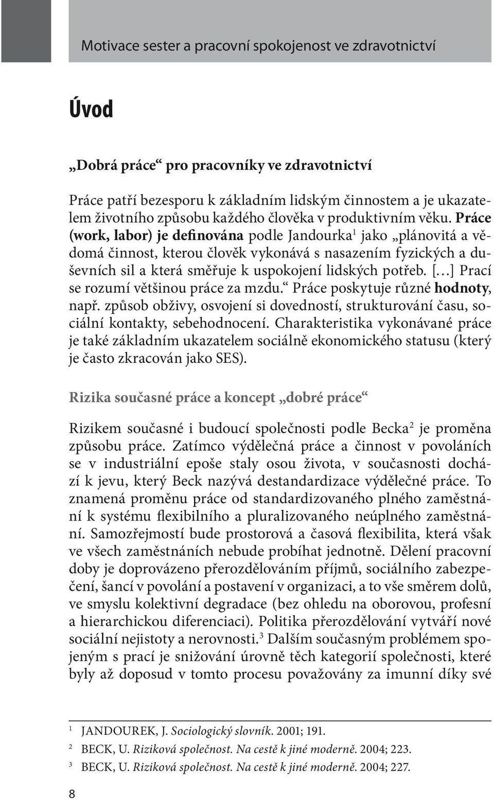 Práce (work, labor) je definována podle Jandourka 1 jako plánovitá a vědomá činnost, kterou člověk vykonává s nasazením fyzických a duševních sil a která směřuje k uspokojení lidských potřeb.