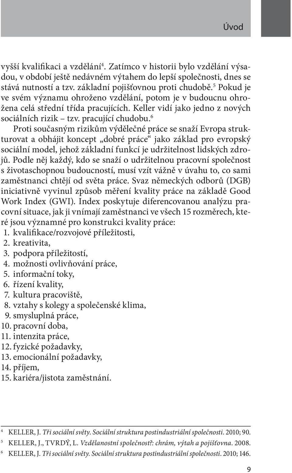 6 Proti současným rizikům výdělečné práce se snaží Evropa strukturovat a obhájit koncept dobré práce jako základ pro evropský sociální model, jehož základní funkcí je udržitelnost lidských zdrojů.