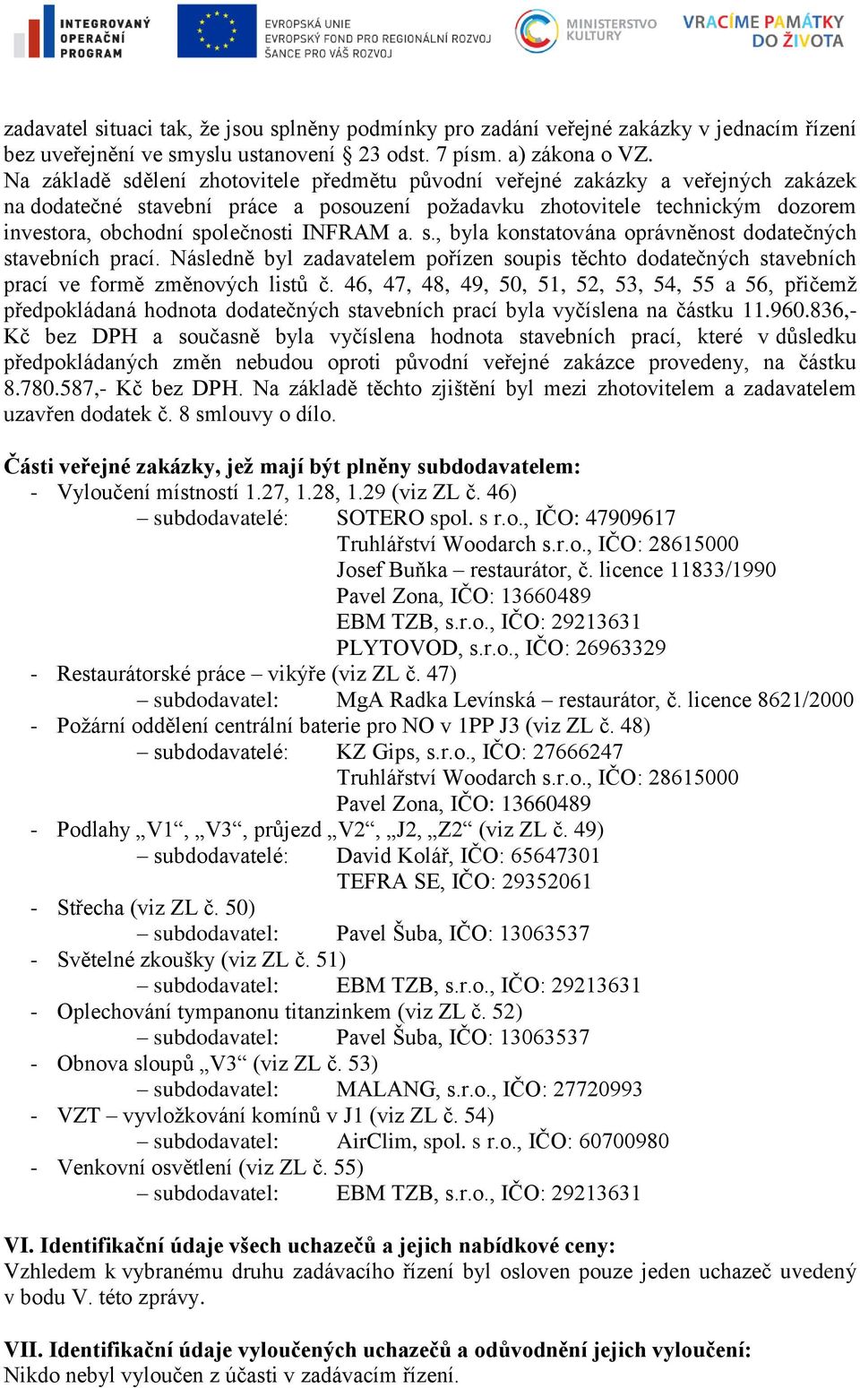 INFRAM a. s., byla konstatována oprávněnost dodatečných stavebních prací. Následně byl zadavatelem pořízen soupis těchto dodatečných stavebních prací ve formě změnových listů č.