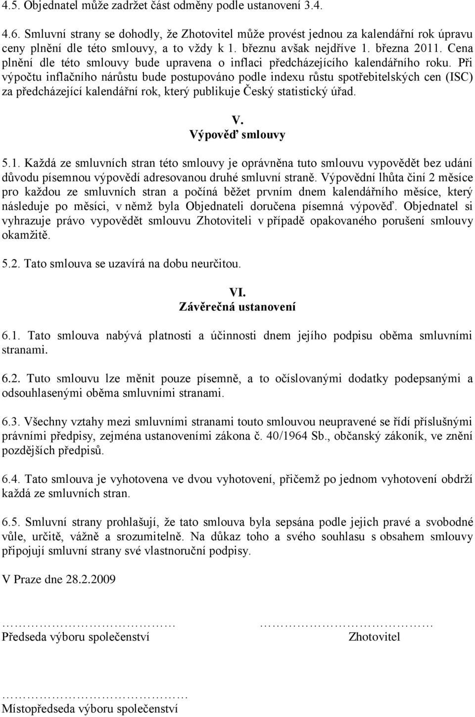 Při výpočtu inflačního nárůstu bude postupováno podle indexu růstu spotřebitelských cen (ISC) za předcházející kalendářní rok, který publikuje Český statistický úřad. V. Výpověď smlouvy 5.1.