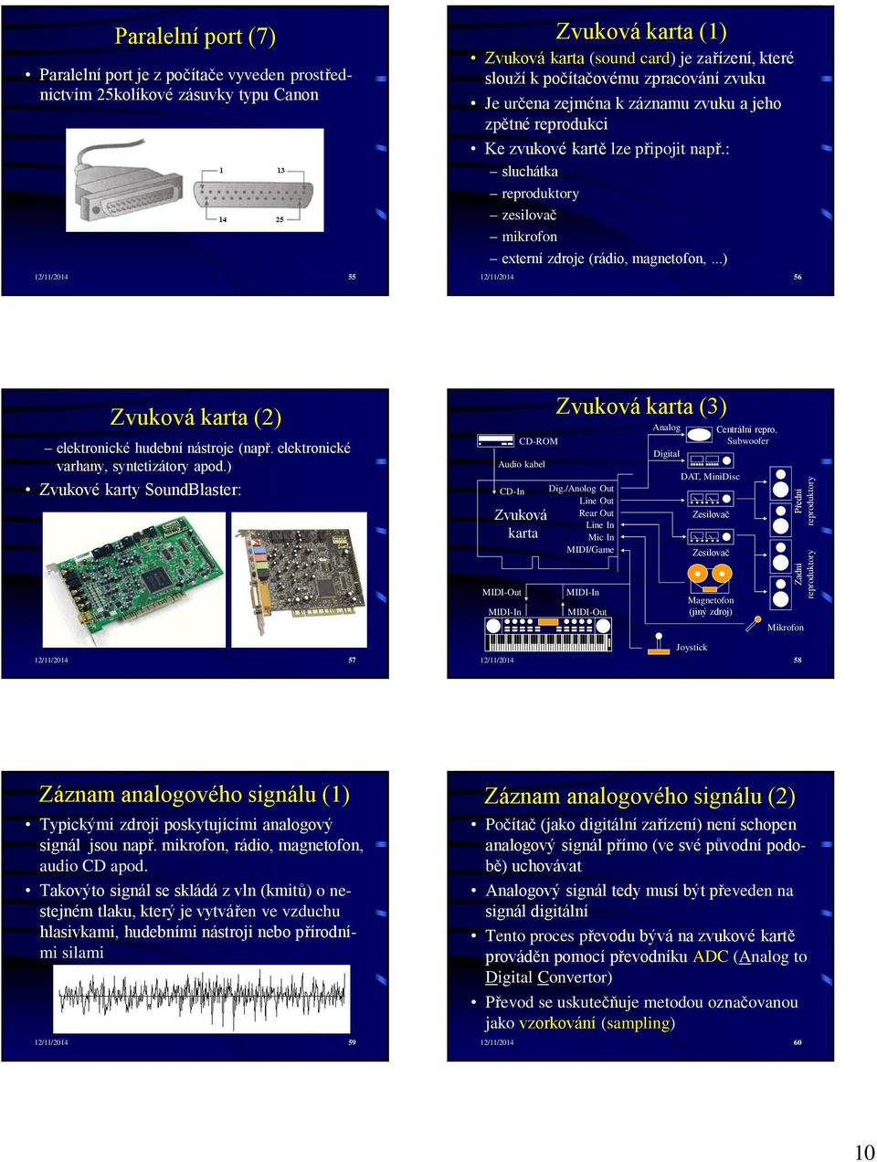 : sluchátka reproduktory zesilovač mikrofon externí zdroje (rádio, magnetofon,...) 12/11/2014 56 Zvuková karta (2) elektronické hudební nástroje (např. elektronické varhany, syntetizátory apod.