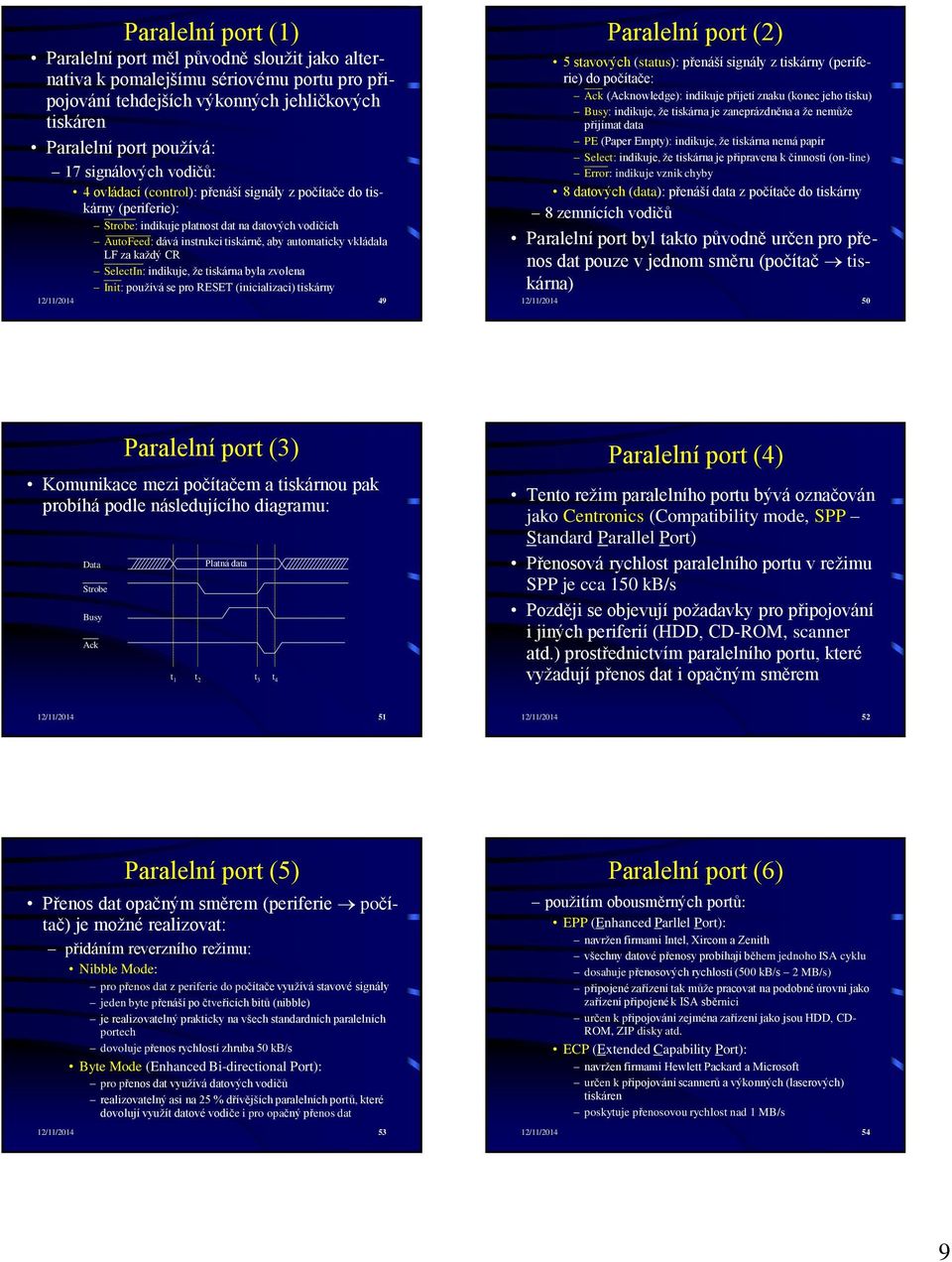 každý CR SelectIn: indikuje, že tiskárna byla zvolena Init: používá se pro RESET (inicializaci) tiskárny 12/11/2014 49 Paralelní port (2) 5 stavových (status): přenáší signály z tiskárny (periferie)