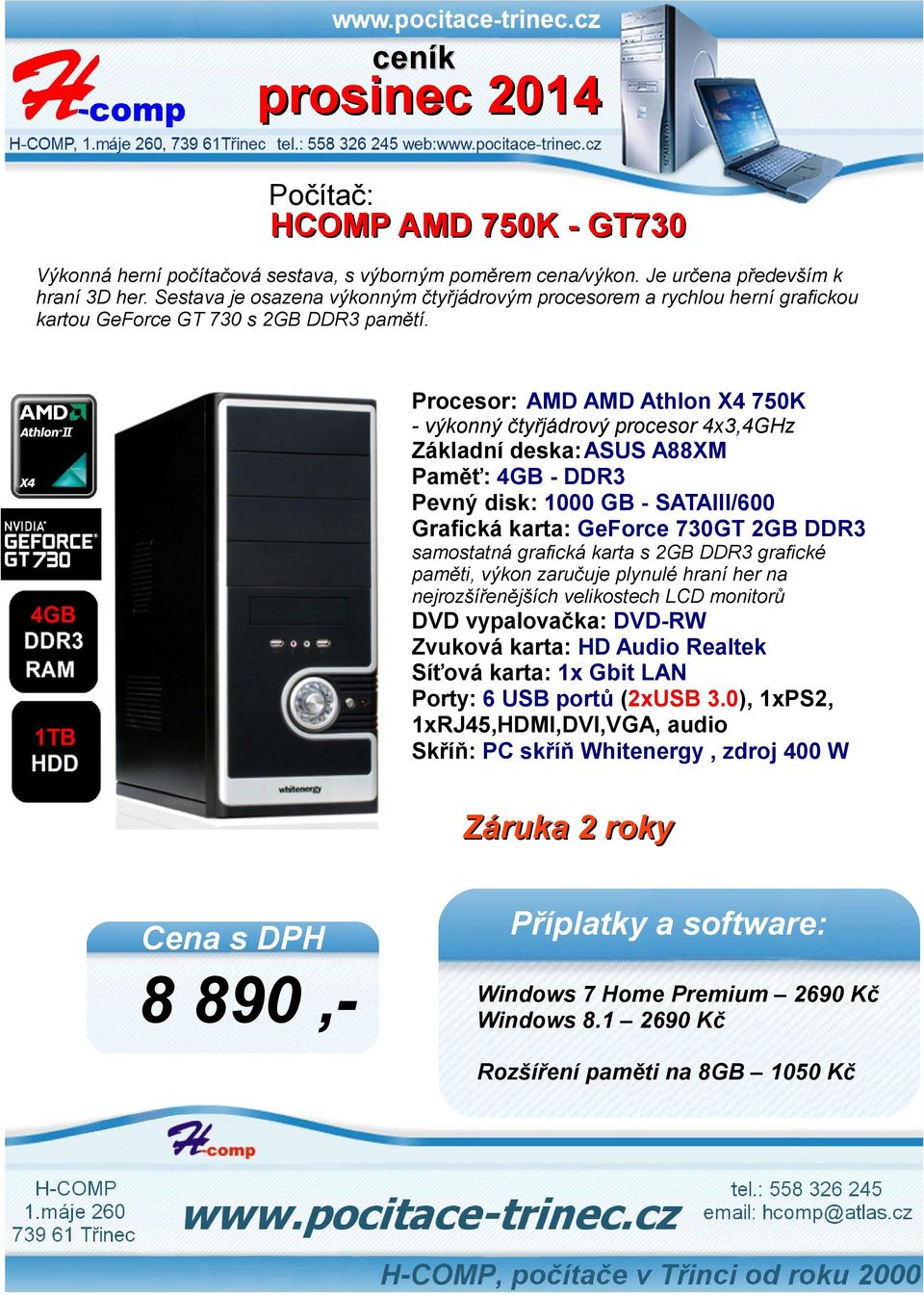 Procesor: AMD AMD Athlon X4 750K - výkonný čtyřjádrový procesor 4x3,4GHz Základní deska:asus A88XM Paměť: 4GB - DDR3 Pevný disk: 1000 GB - SATAIII/600 Grafická