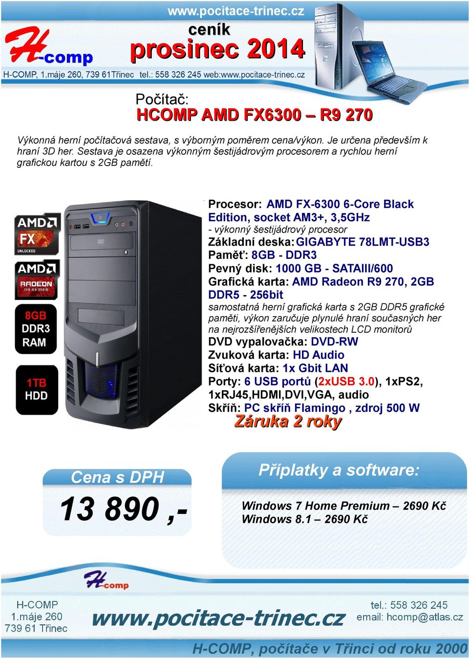 Procesor: AMD FX-6300 6-Core Black Edition, socket AM3+, 3,5GHz - výkonný šestijádrový procesor Základní deska:gigabyte 78LMT-USB3 Paměť: 8GB - DDR3 Pevný disk: 1000 GB