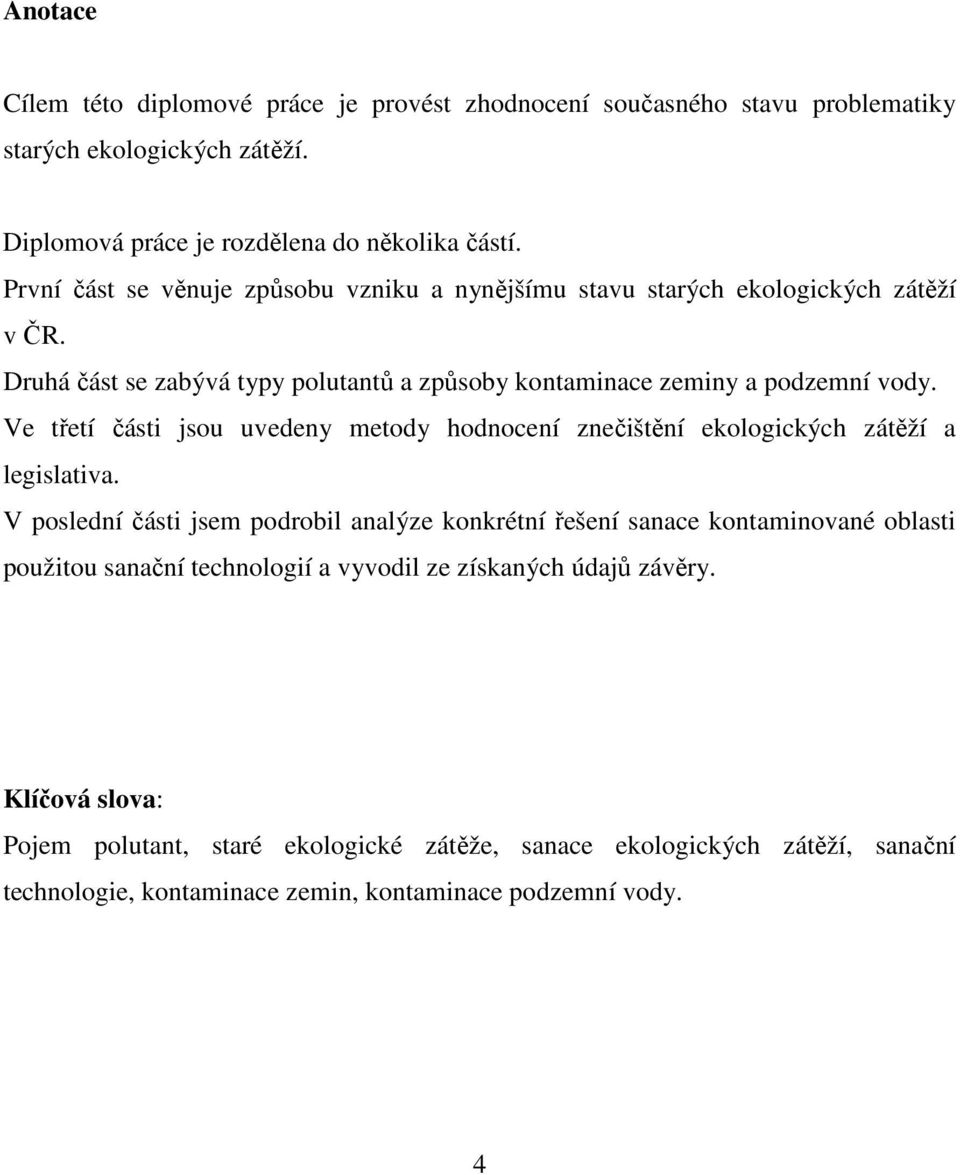 Ve třetí části jsou uvedeny metody hodnocení znečištění ekologických zátěží a legislativa.