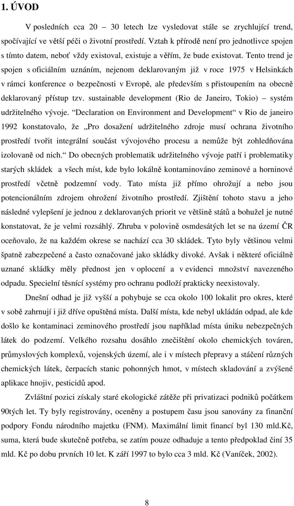 Tento trend je spojen s oficiálním uznáním, nejenom deklarovaným již v roce 1975 v Helsinkách v rámci konference o bezpečnosti v Evropě, ale především s přistoupením na obecně deklarovaný přístup tzv.