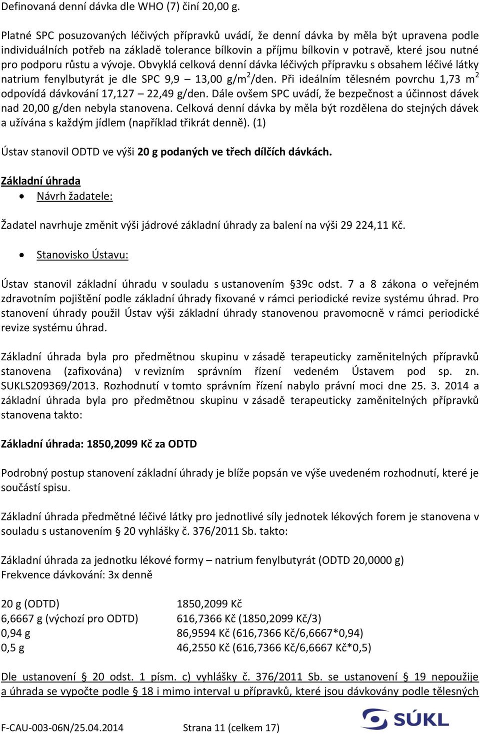 podporu růstu a vývoje. Obvyklá celková denní dávka léčivých přípravku s obsahem léčivé látky natrium fenylbutyrát je dle SPC 9,9 13,00 g/m 2 /den.