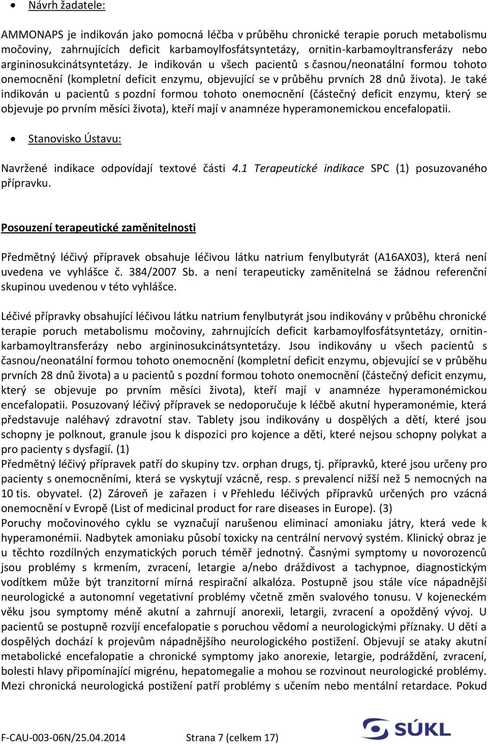 Je také indikován u pacientů s pozdní formou tohoto onemocnění (částečný deficit enzymu, který se objevuje po prvním měsíci života), kteří mají v anamnéze hyperamonemickou encefalopatii.