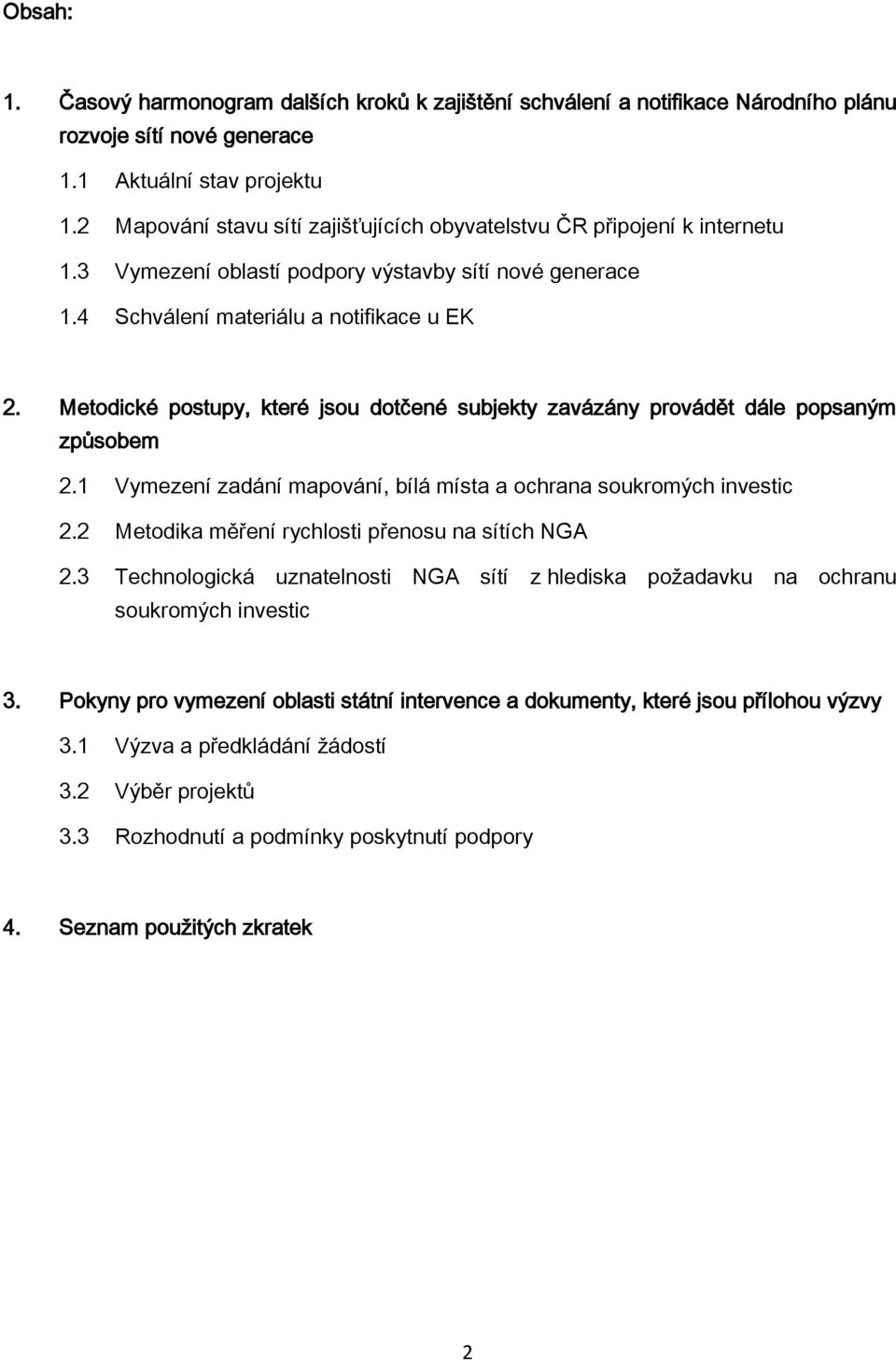 Metodické postupy, které jsou dotčené subjekty zavázány provádět dále popsaným způsobem 2.1 Vymezení zadání mapování, bílá místa a ochrana soukromých investic 2.