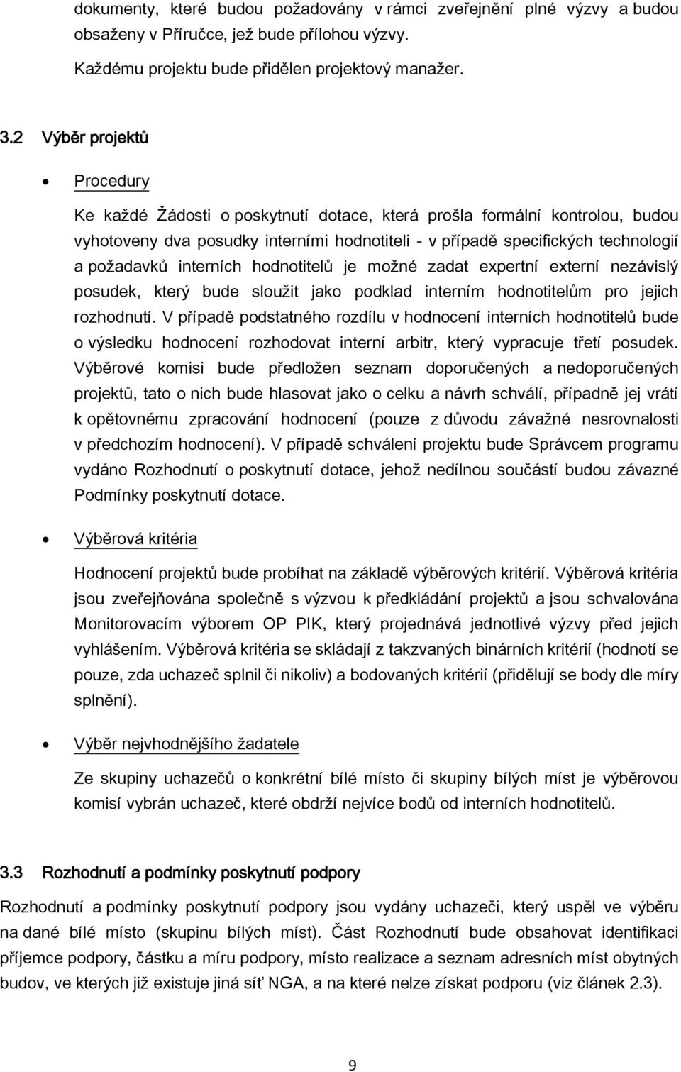 interních hodnotitelů je možné zadat expertní externí nezávislý posudek, který bude sloužit jako podklad interním hodnotitelům pro jejich rozhodnutí.