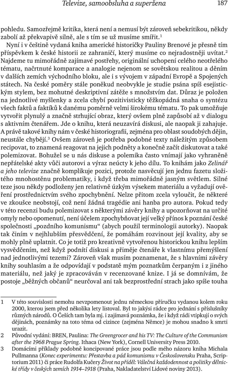 2 Najdeme tu mimořádně zajímavé postřehy, originální uchopení celého neotřelého tématu, načrtnuté komparace a analogie nejenom se sovětskou realitou a děním v dalších zemích východního bloku, ale i s