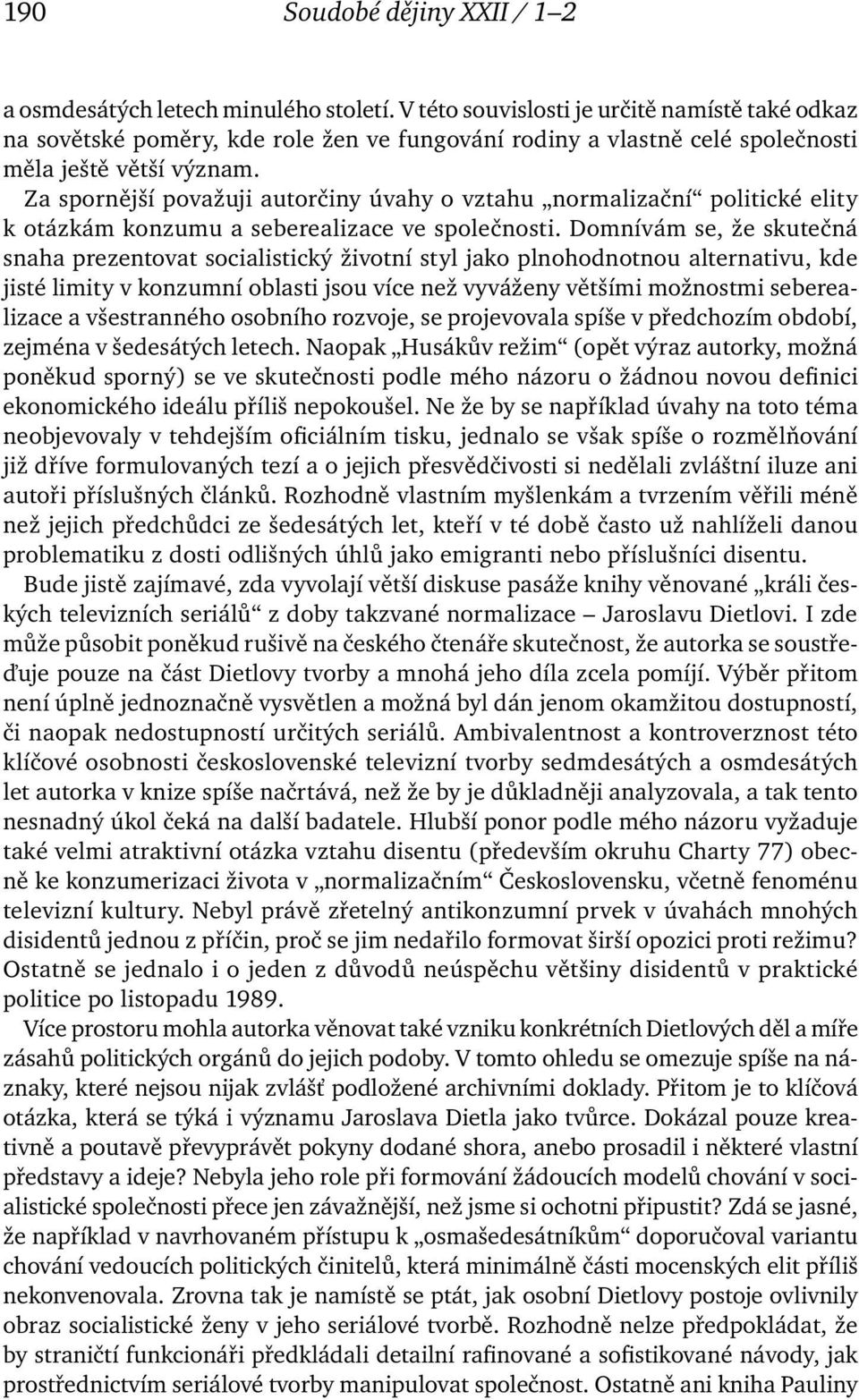 Za spornější považuji autorčiny úvahy o vztahu normalizační politické elity k otázkám konzumu a seberealizace ve společnosti.