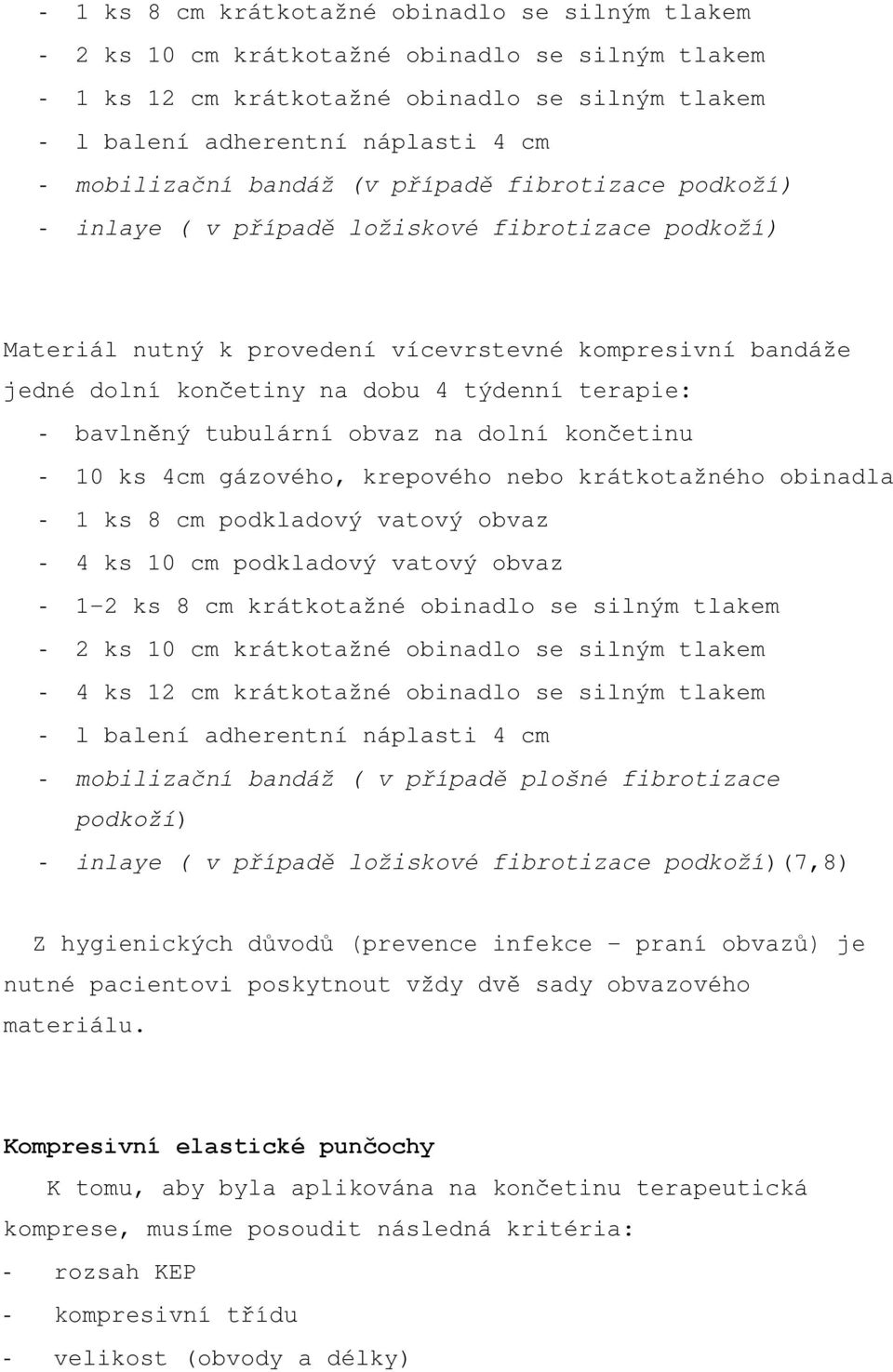 týdenní terapie: - bavlněný tubulární obvaz na dolní končetinu - 10 ks 4cm gázového, krepového nebo krátkotažného obinadla - 1 ks 8 cm podkladový vatový obvaz - 4 ks 10 cm podkladový vatový obvaz -