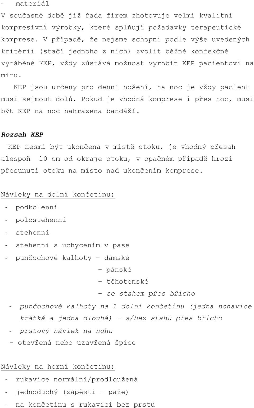 KEP jsou určeny pro denní nošení, na noc je vždy pacient musí sejmout dolů. Pokud je vhodná komprese i přes noc, musí být KEP na noc nahrazena bandáží.