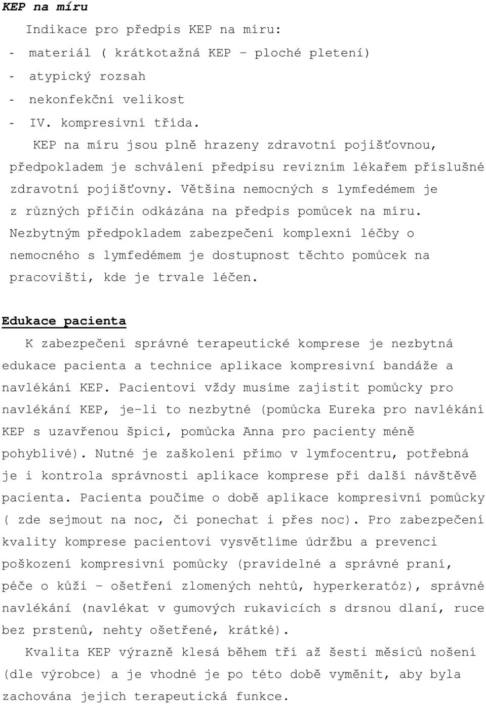 Většina nemocných s lymfedémem je z různých příčin odkázána na předpis pomůcek na míru.