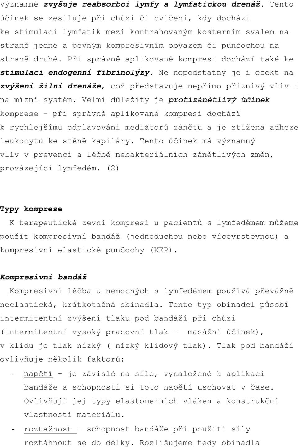 Při správně aplikované kompresi dochází také ke stimulaci endogenní fibrinolýzy. Ne nepodstatný je i efekt na zvýšení žilní drenáže, což představuje nepřímo příznivý vliv i na mízní systém.