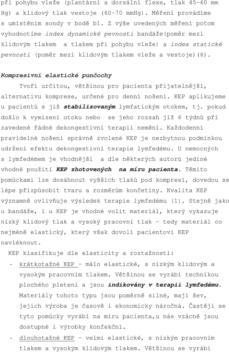 vestoje)(6). Kompresivní elastické punčochy Tvoří určitou, většinou pro pacienta přijatelnější, alternativu komprese, určené pro denní nošení.