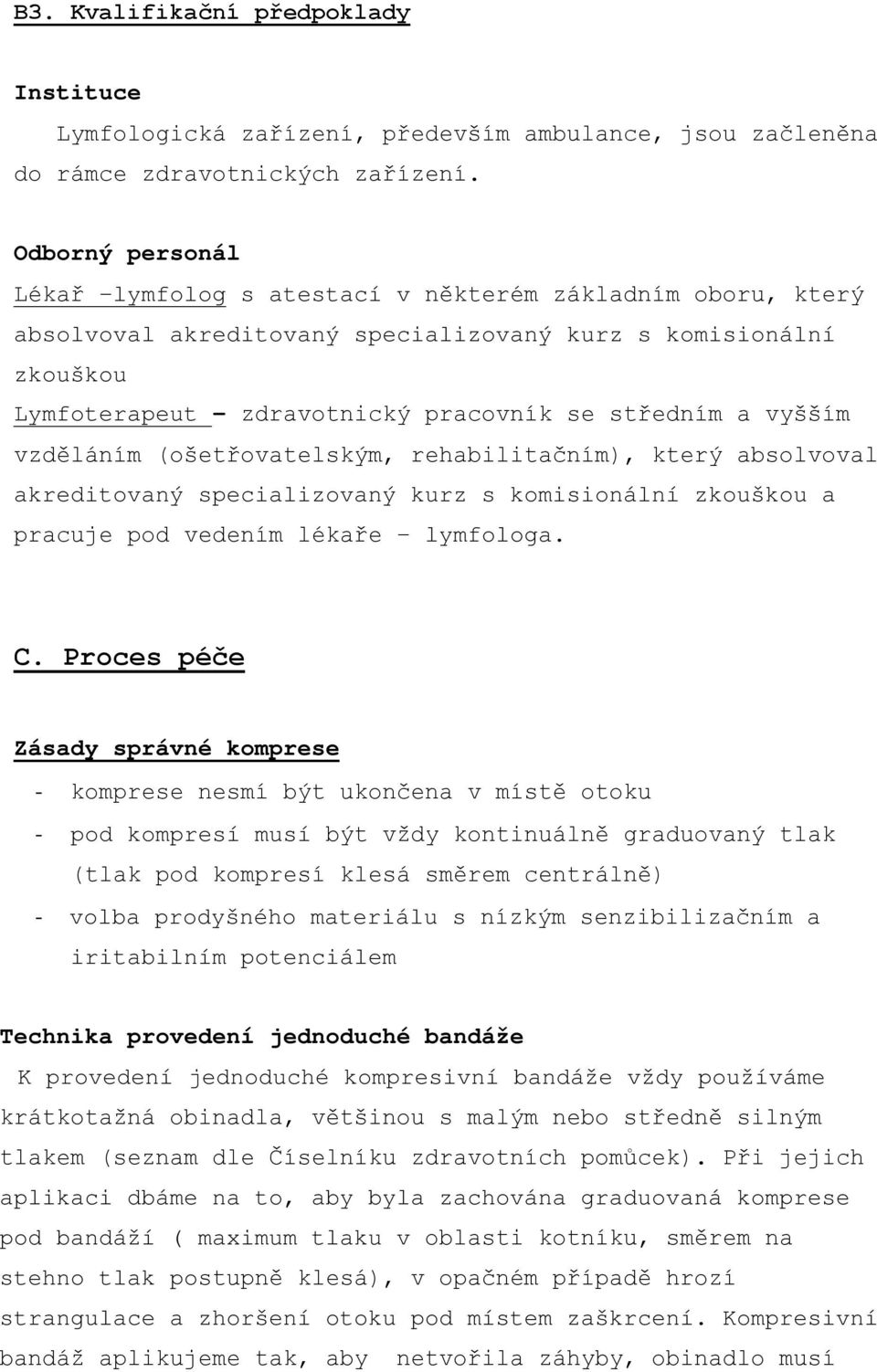 vyšším vzděláním (ošetřovatelským, rehabilitačním), který absolvoval akreditovaný specializovaný kurz s komisionální zkouškou a pracuje pod vedením lékaře lymfologa. C.