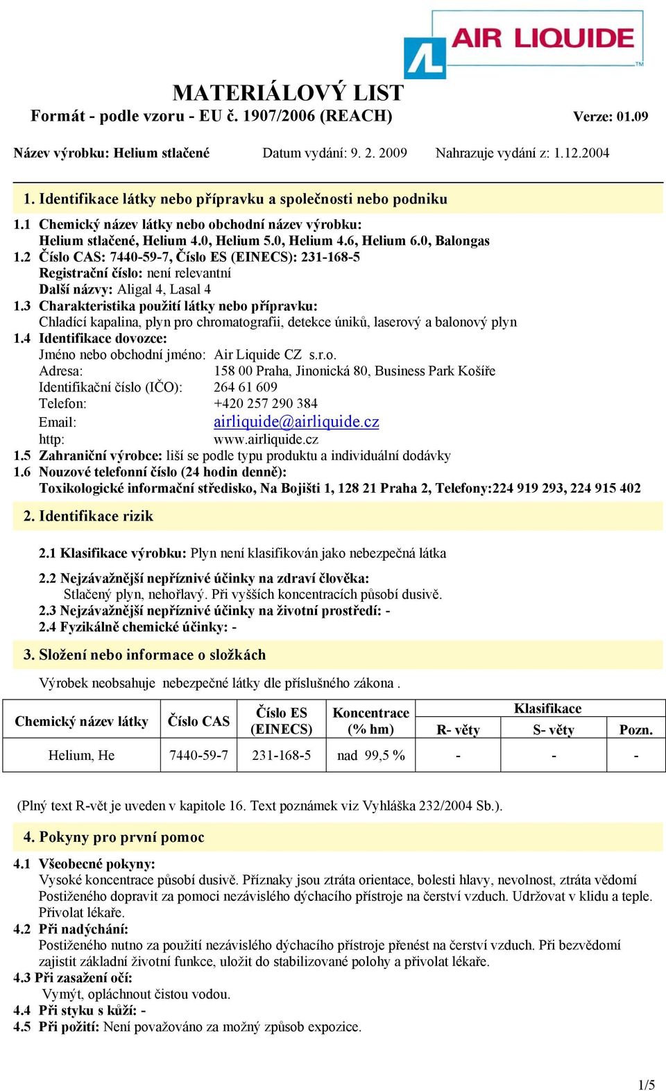 3 Charakteristika použití látky nebo přípravku: Chladící kapalina, plyn pro chromatografii, detekce úniků, laserový a balonový plyn 1.