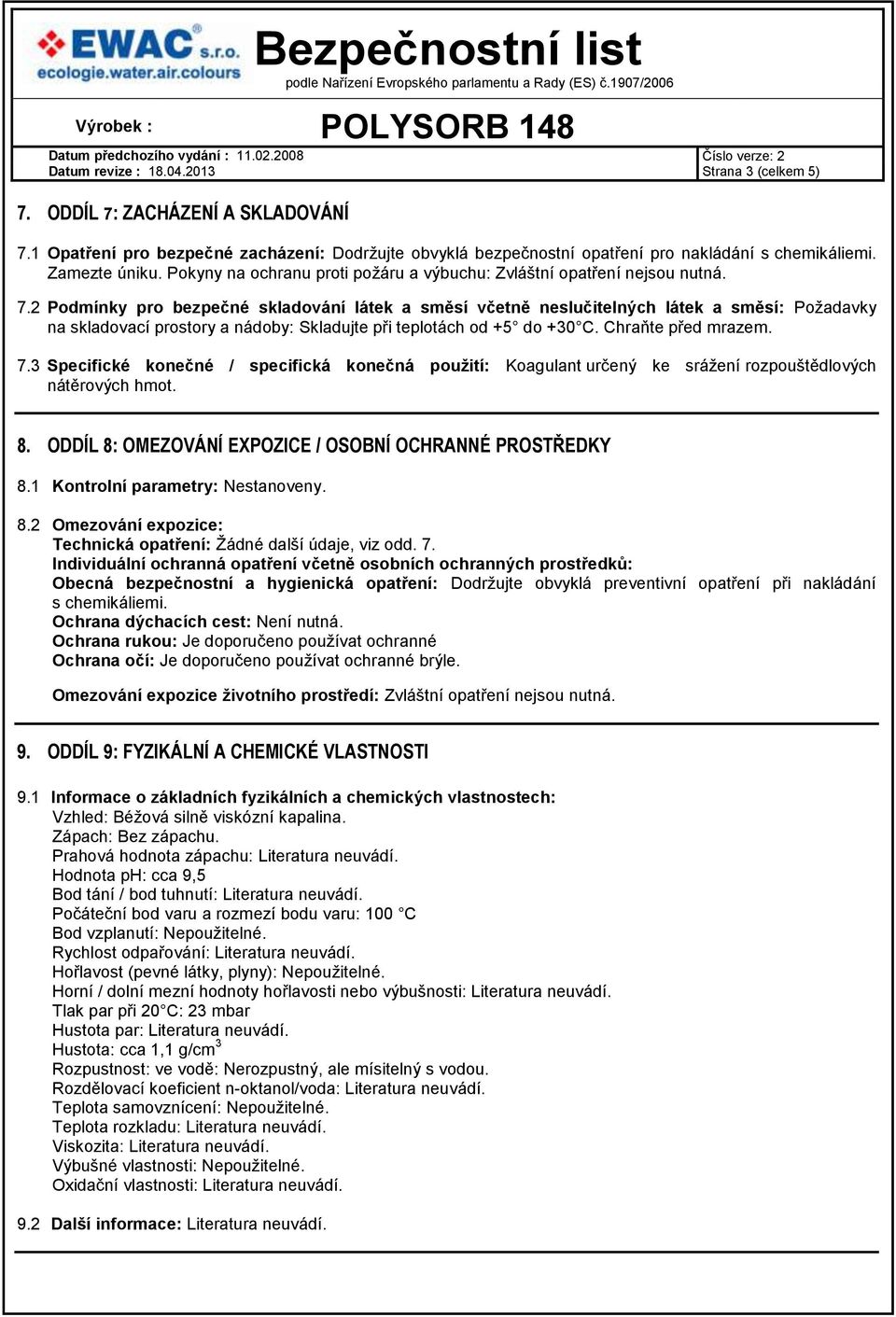 2 Podmínky pro bezpečné skladování látek a směsí včetně neslučitelných látek a směsí: Požadavky na skladovací prostory a nádoby: Skladujte při teplotách od +5 do +30 C. Chraňte před mrazem. 7.