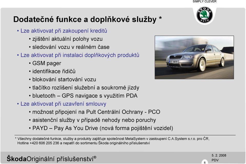 smlouvy možnost připojení na Pult Centrální Ochrany - PCO asistenční služby v případě nehody nebo poruchy PAYD Pay As You Drive (nová forma pojištění vozidel) * Všechny