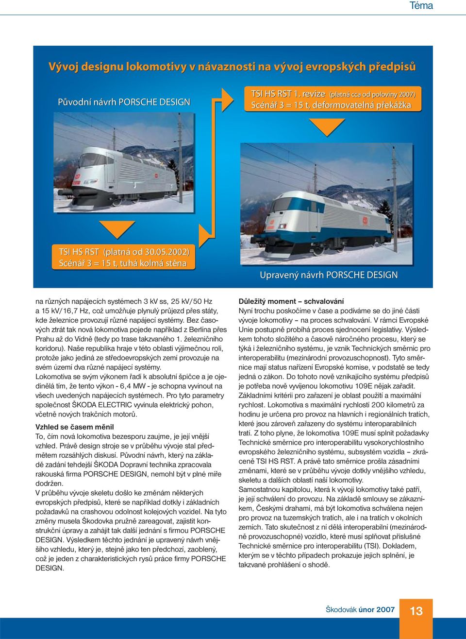 2002) Scénář 3 = 15 t, tuhá kolmá stěna Upravený návrh PORSCHE DESIGN na různých napájecích systémech 3 kv ss, 25 kv/50 Hz a 15 kv/16,7 Hz, což umožňuje plynulý průjezd přes státy, kde železnice