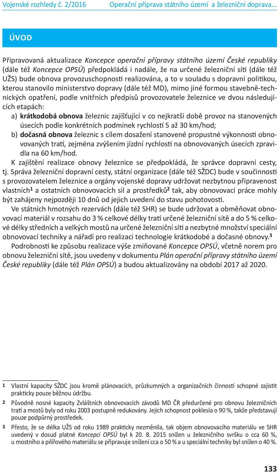 provozovatele železnice ve dvou následujících etapách: a) krátkodobá obnova železnic zajišťující v co nejkratší době provoz na stanovených úsecích podle konkrétních podmínek rychlostí 5 až 30 km/hod;