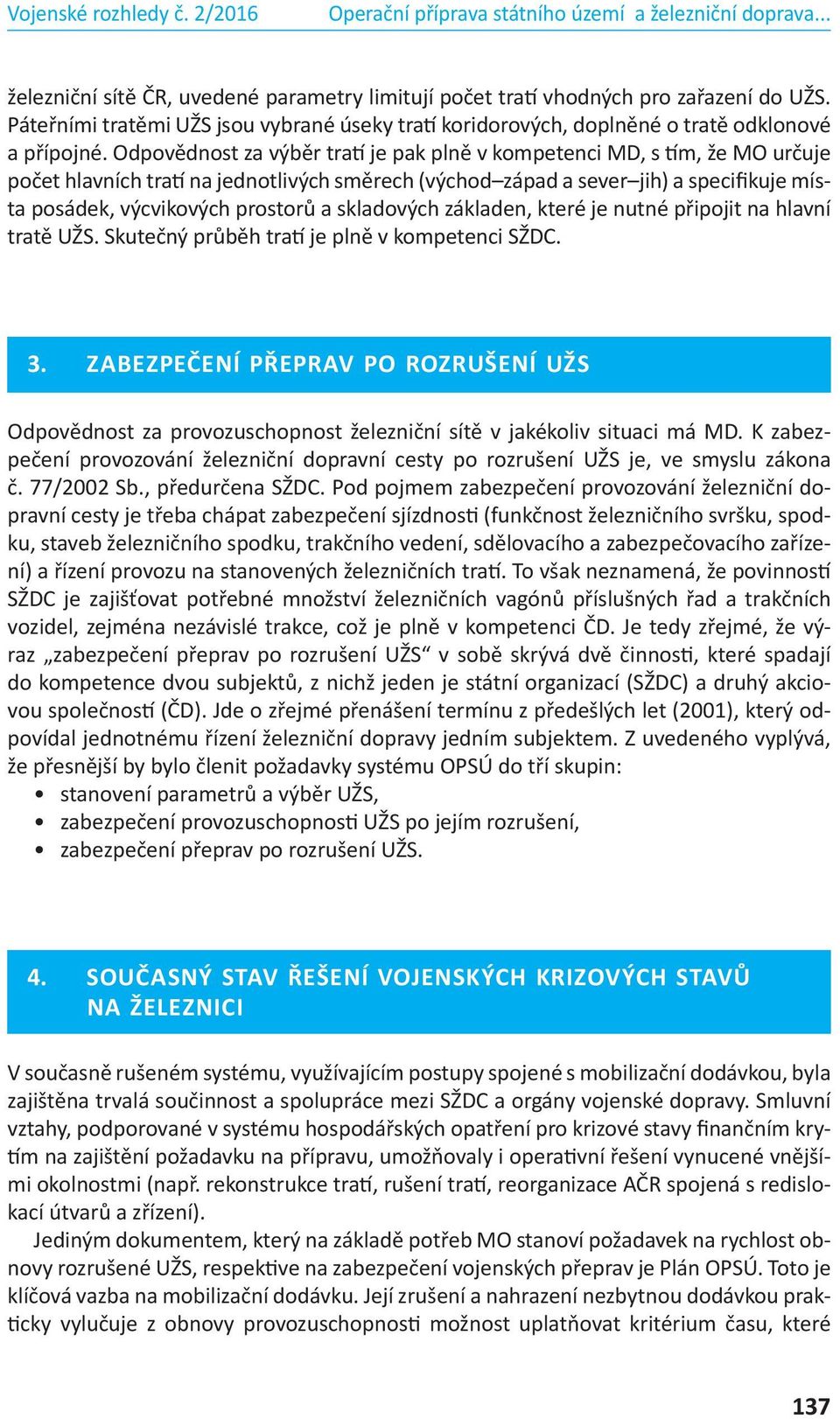 skladových základen, které je nutné připojit na hlavní tratě UŽS. Skutečný průběh tratí je plně v kompetenci SŽDC. 3.