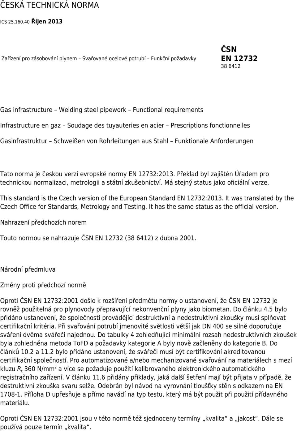 Soudage des tuyauteries en acier Prescriptions fonctionnelles Gasinfrastruktur Schweißen von Rohrleitungen aus Stahl Funktionale Anforderungen Tato norma je českou verzí evropské normy EN 12732:2013.