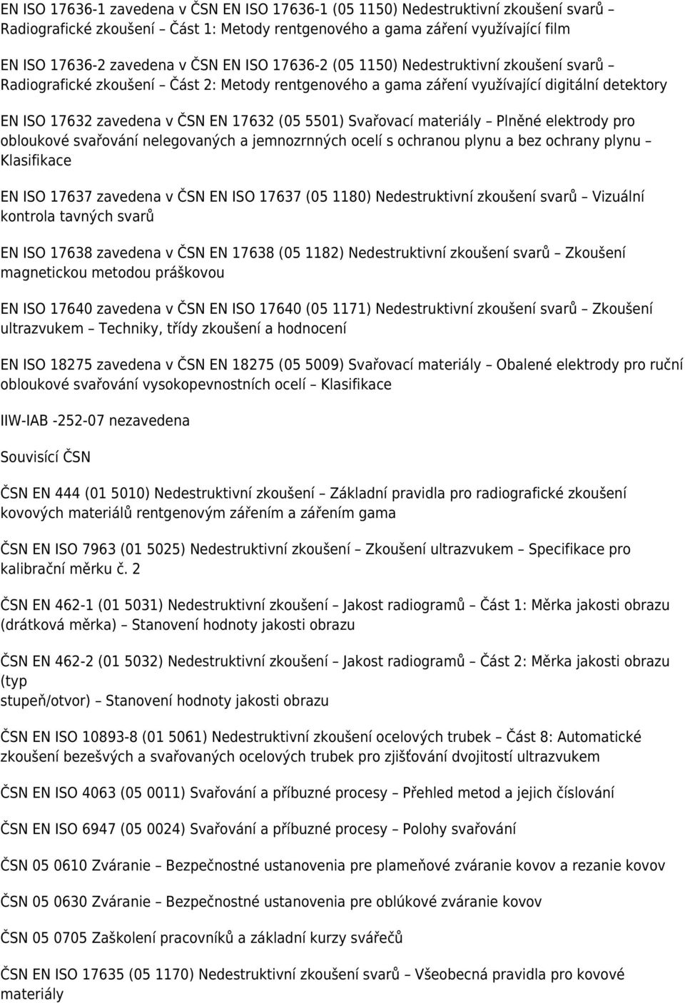 Svařovací materiály Plněné elektrody pro obloukové svařování nelegovaných a jemnozrnných ocelí s ochranou plynu a bez ochrany plynu Klasifikace EN ISO 17637 zavedena v ČSN EN ISO 17637 (05 1180)