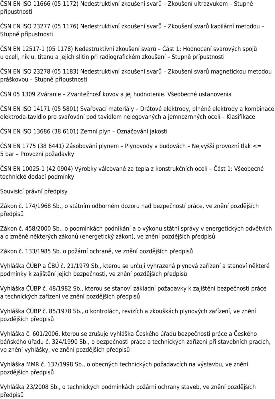 23278 (05 1183) Nedestruktivní zkoušení svarů Zkoušení svarů magnetickou metodou práškovou Stupně přípustnosti ČSN 05 1309 Zváranie Zvaritežnosť kovov a jej hodnotenie.