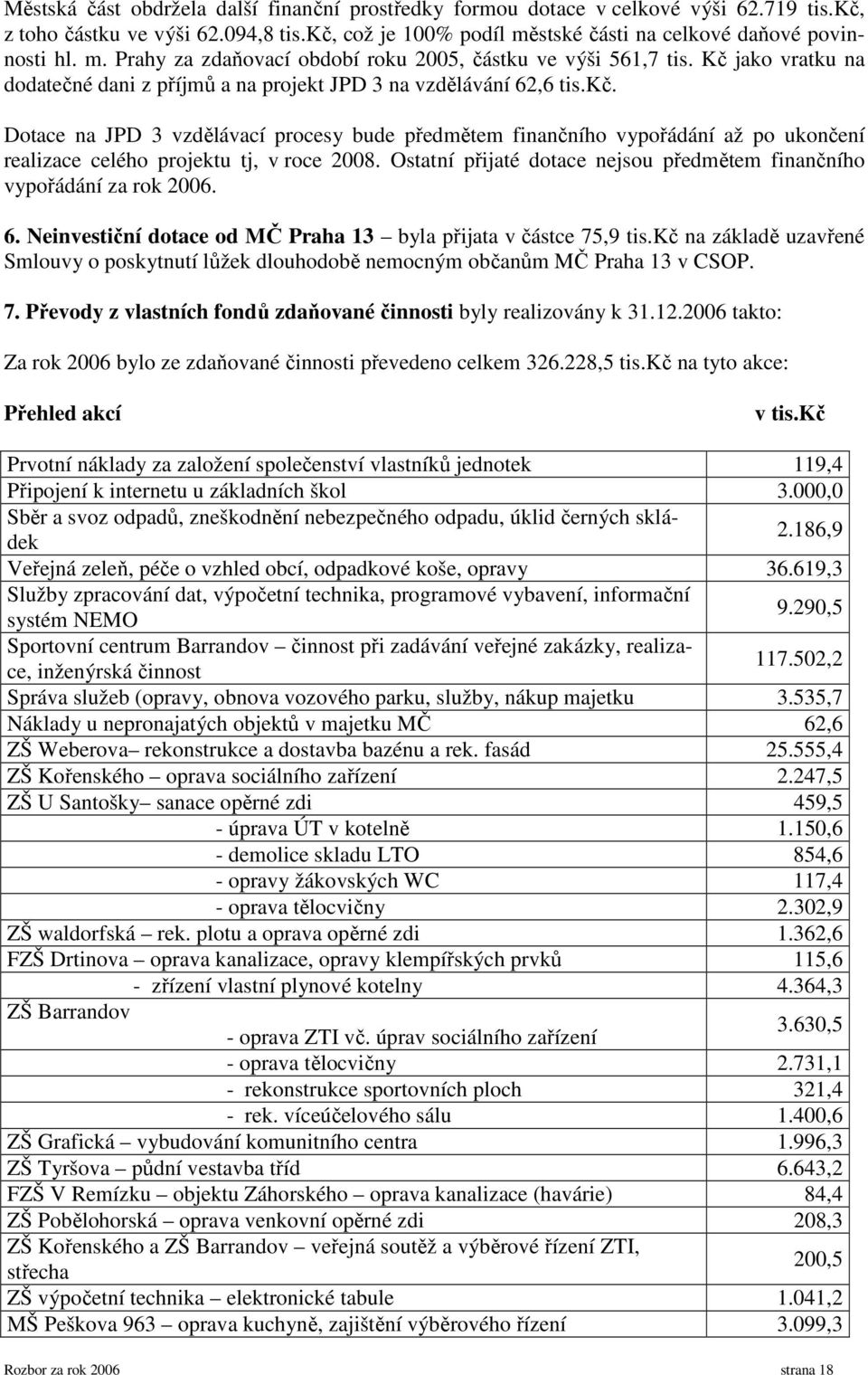 Dotace na JPD 3 vzdělávací procesy bude předmětem finančního vypořádání až po ukončení realizace celého projektu tj, v roce 2008.