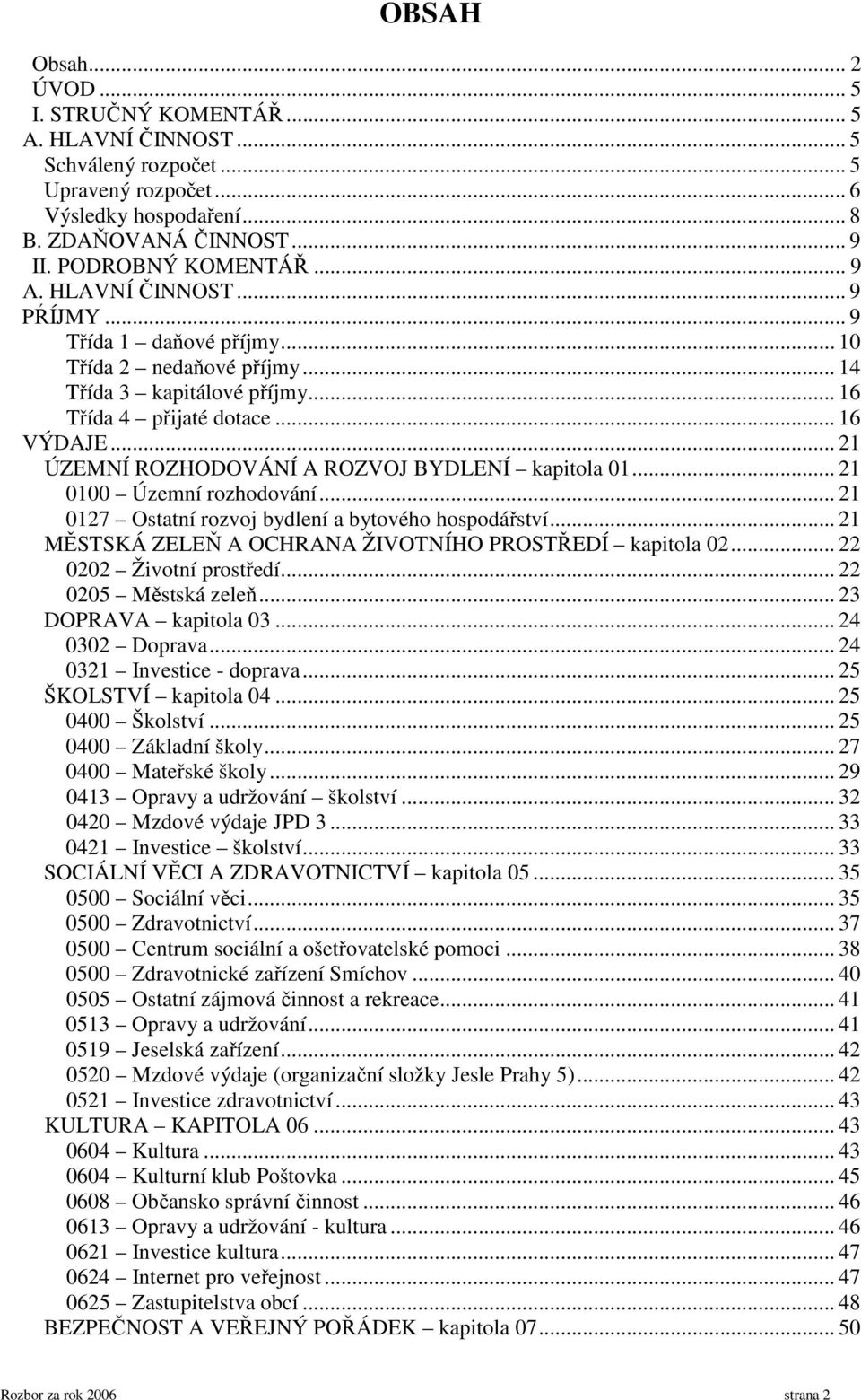 .. 21 ÚZEMNÍ ROZHODOVÁNÍ A ROZVOJ BYDLENÍ kapitola 01... 21 0100 Územní rozhodování... 21 0127 Ostatní rozvoj bydlení a bytového hospodářství.