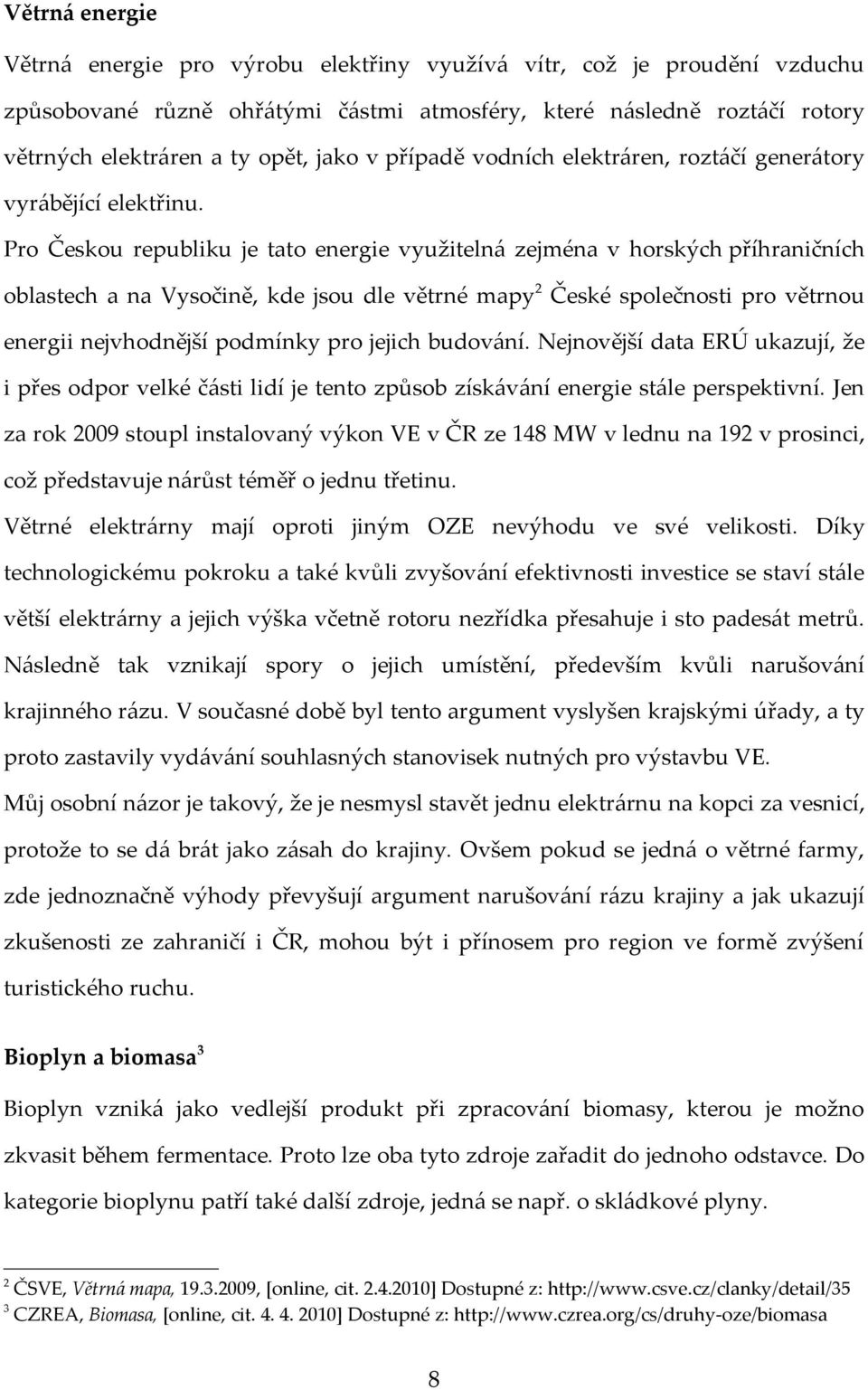 Pro Českou republiku je tato energie využitelná zejména v horských příhraničních oblastech a na Vysočině, kde jsou dle větrné mapy 2 České společnosti pro větrnou energii nejvhodnější podmínky pro