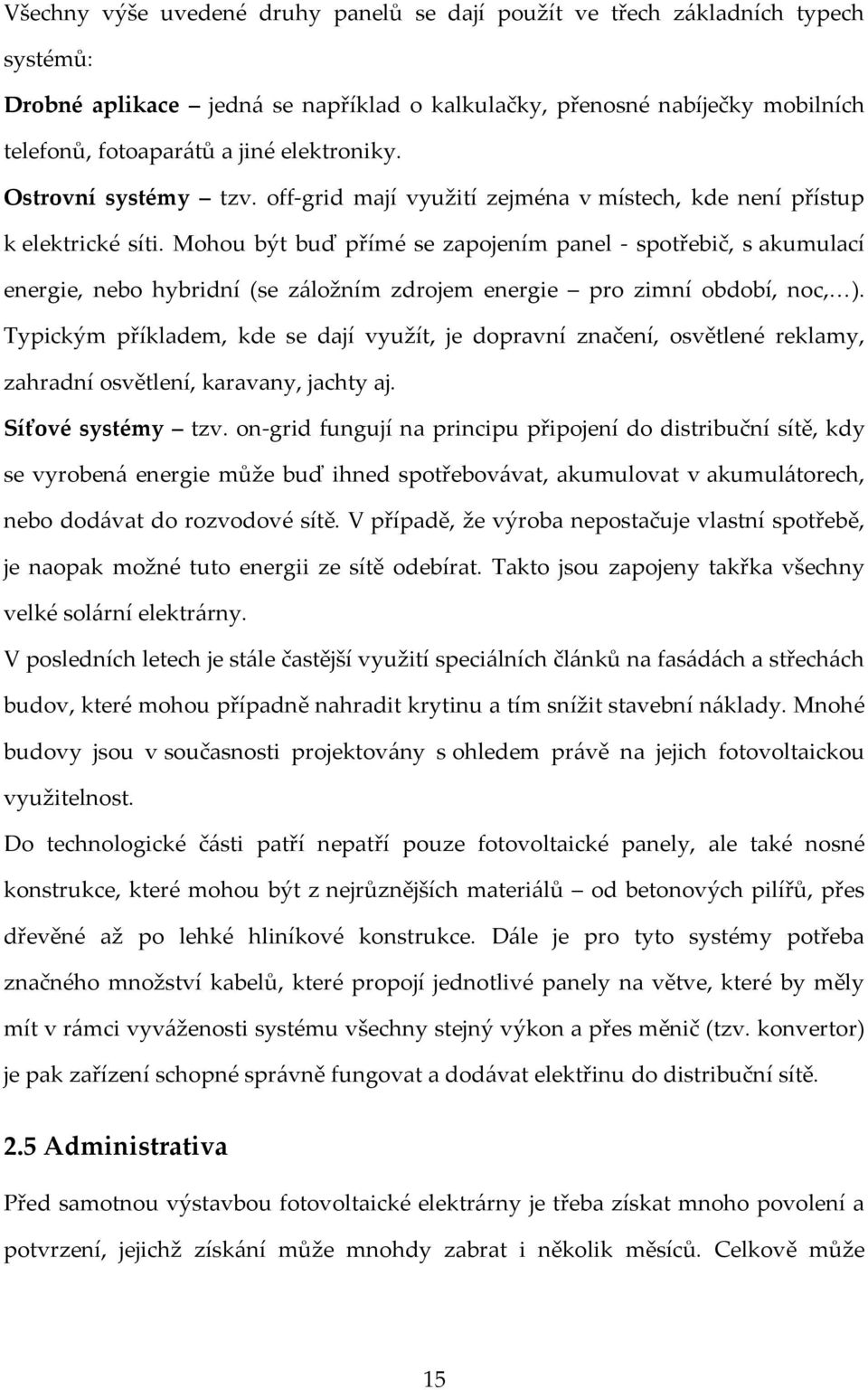 Mohou být buď přímé se zapojením panel - spotřebič, s akumulací energie, nebo hybridní (se záložním zdrojem energie pro zimní období, noc, ).