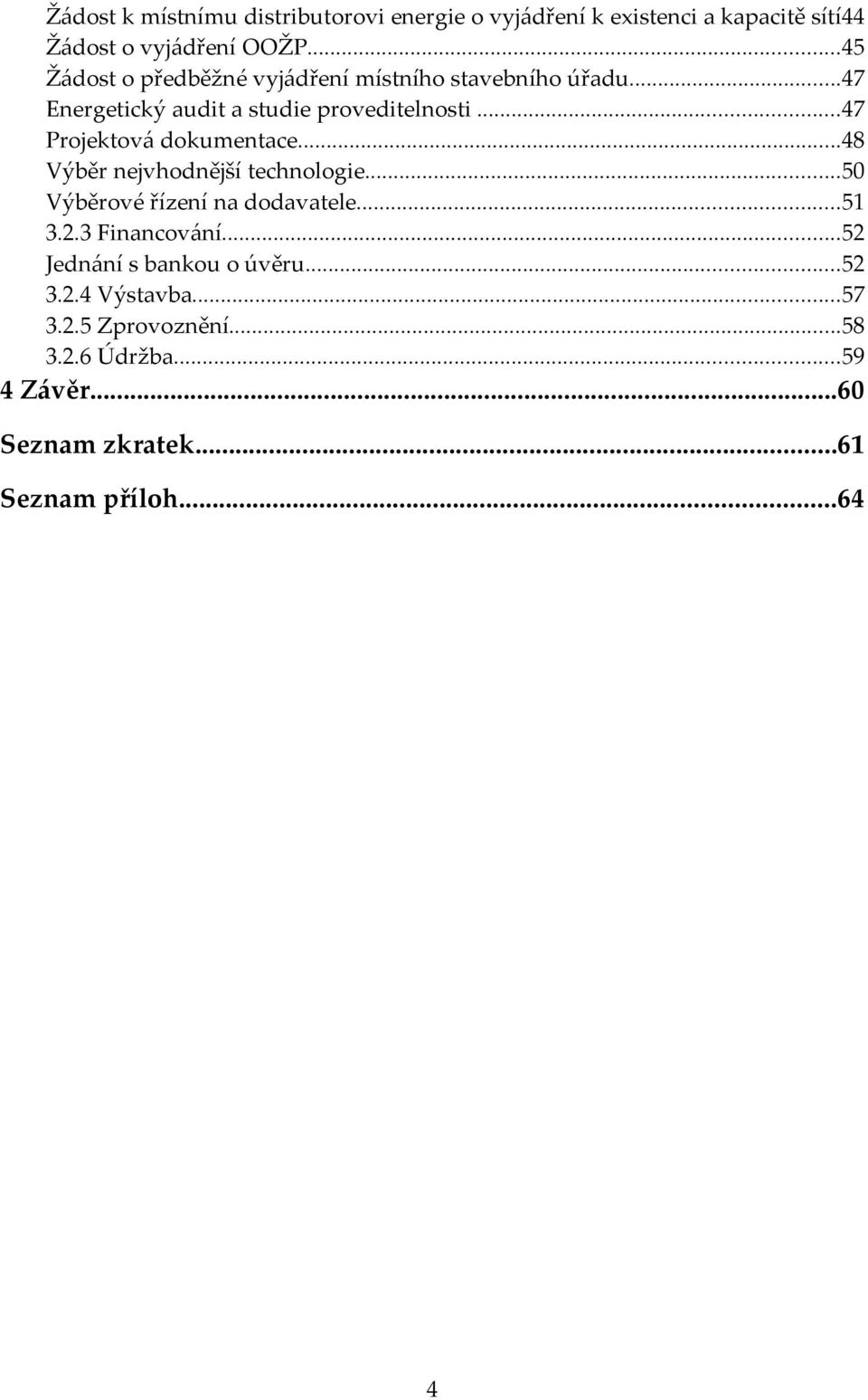 ..47 Projektová dokumentace...48 Výběr nejvhodnější technologie...50 Výběrové řízení na dodavatele...51 3.2.3 Financování.